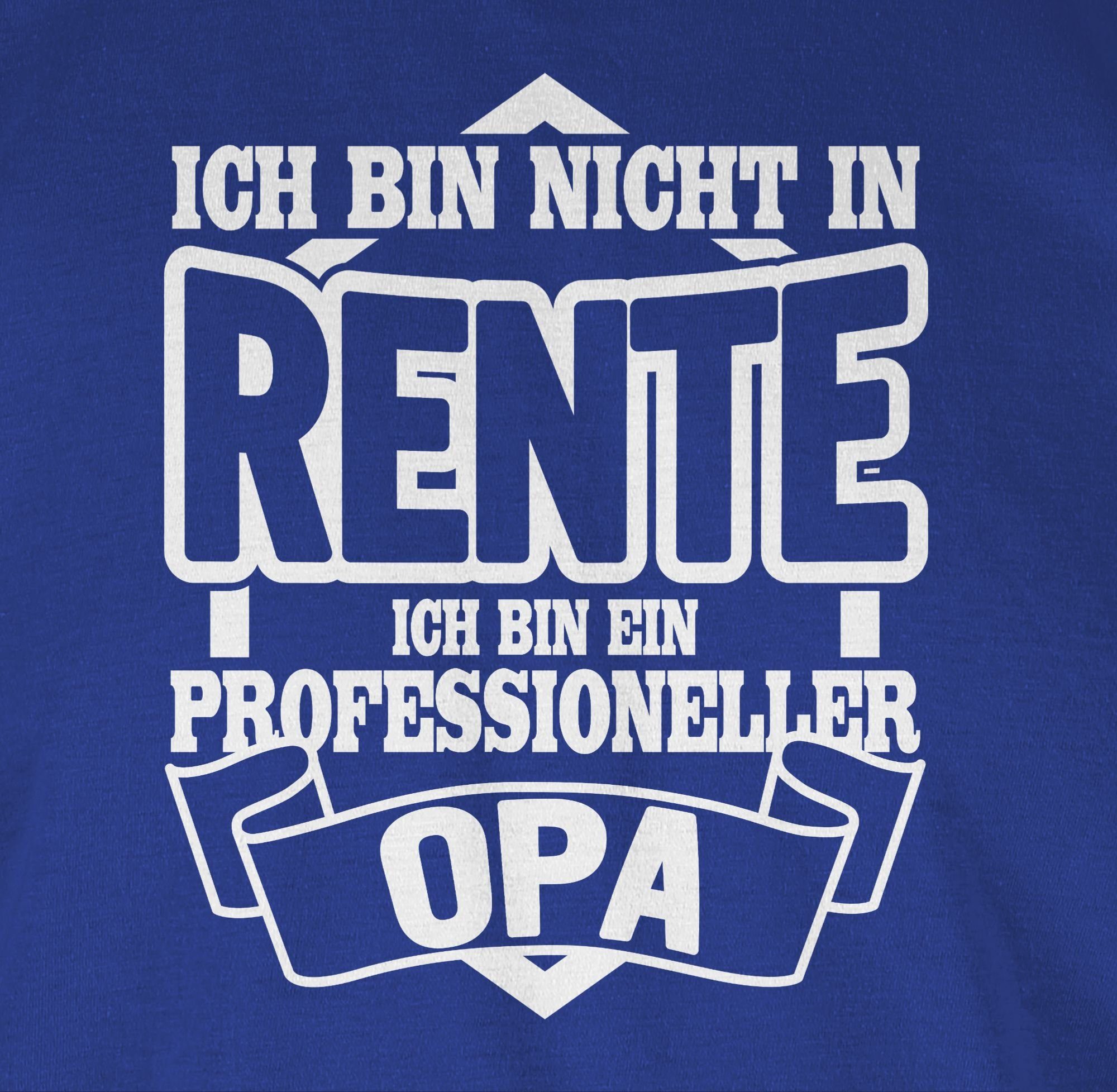Shirtracer T-Shirt Ich bin nicht in Rente ich bin ein Professioneller Opa Rentner Rente