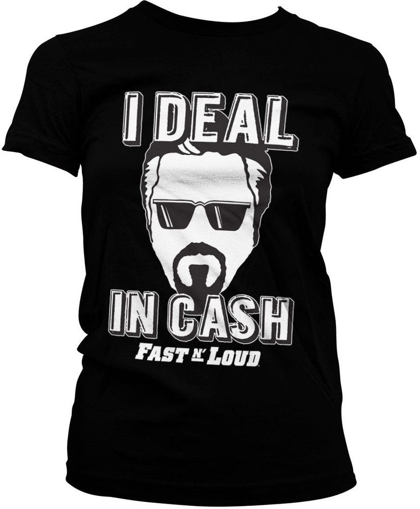 Fast N' Loud T-Shirt I Deal In Cash Girly Tee