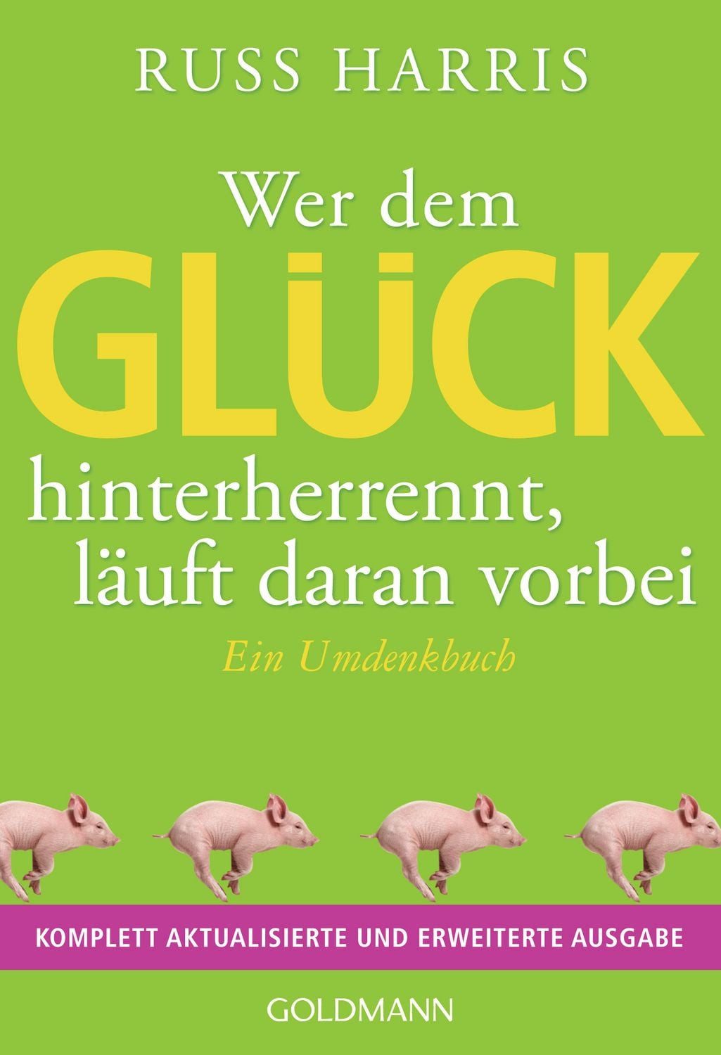 Wer dem Glück hinterherrennt, läuft daran vorbei / Russ Harris