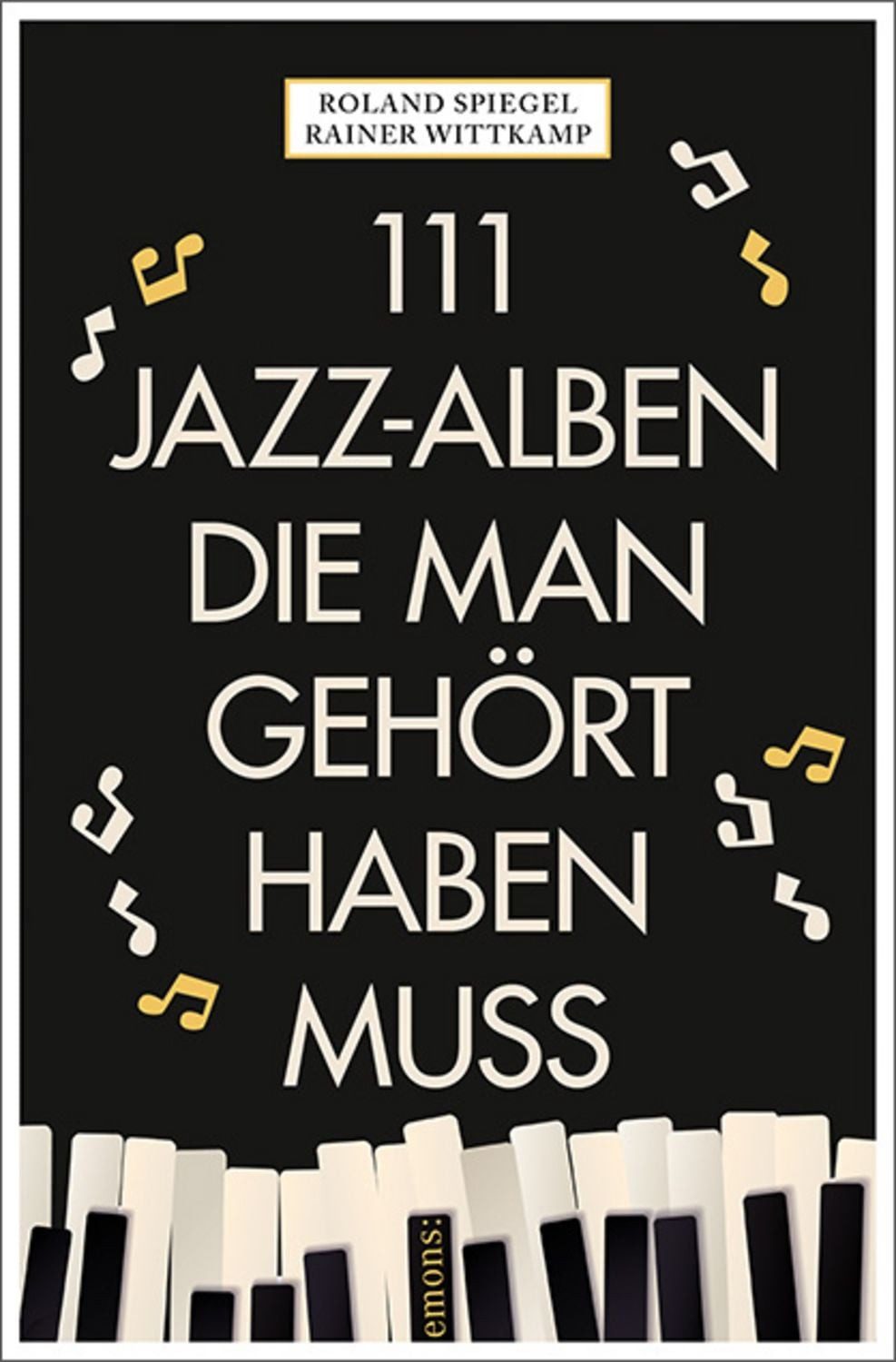 111 Jazz-Alben, die man gehört haben muss / Rainer Wittkamp, Roland Spiegel