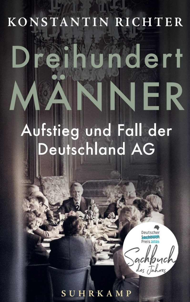 Dreihundert Männer Aufstieg und Fall der Deutschland AG, Eine glänzen / Konstantin Richter, Aufstieg und Fall der Deutschland AG, Eine glänzend erzählte Geschichte der deutschen Wirtschaft, Gewinner Deutscher Sachbuchpreis 2026