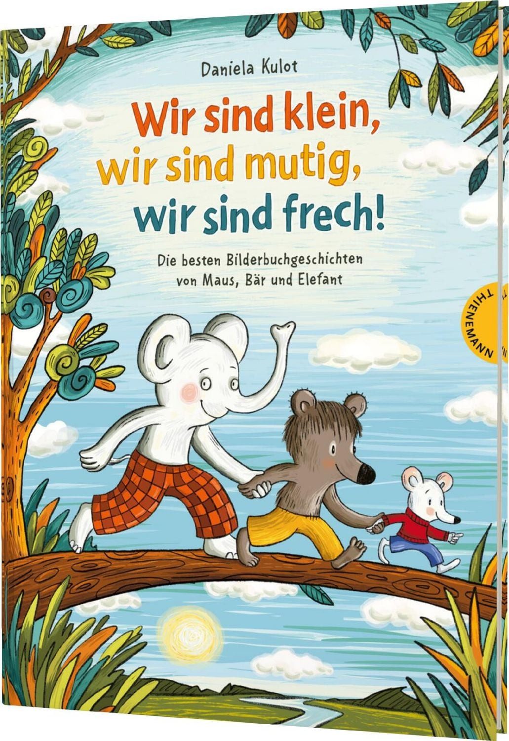Wir sind klein, wir sind mutig, wir sind frech! Die besten Geschichten / Daniela Kulot, Die besten Geschichten von Maus, Frosch und Bär, Drei humorvolle Geschichten über Freundschaft, Familie und erste eigene Abenteuer, X