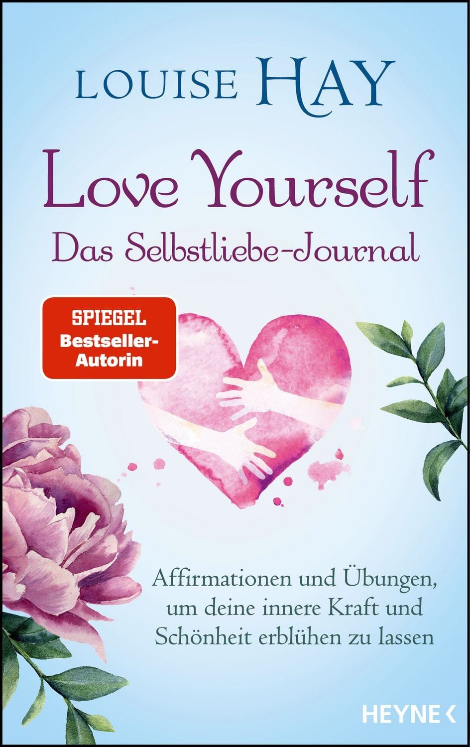 Love Yourself – Das Selbstliebe-Journal / Louise Hay, Affirmationen und Übungen, um deine innere Kraft und Schönheit erblühen zu lassen