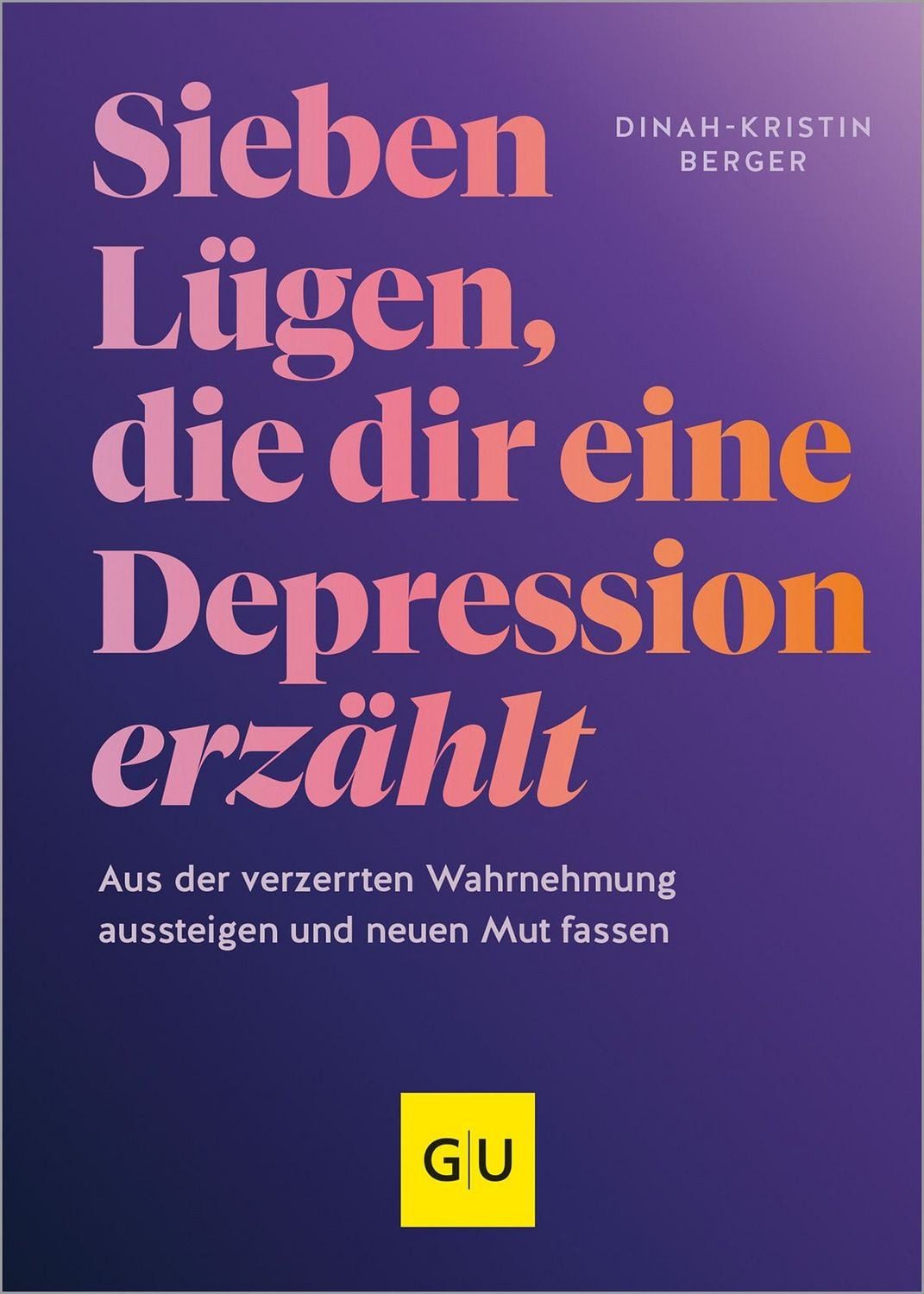 7 Lügen, die dir eine Depression erzählt Aus der verzerrten Wahrnehmun / Dinah-Kristin Berger