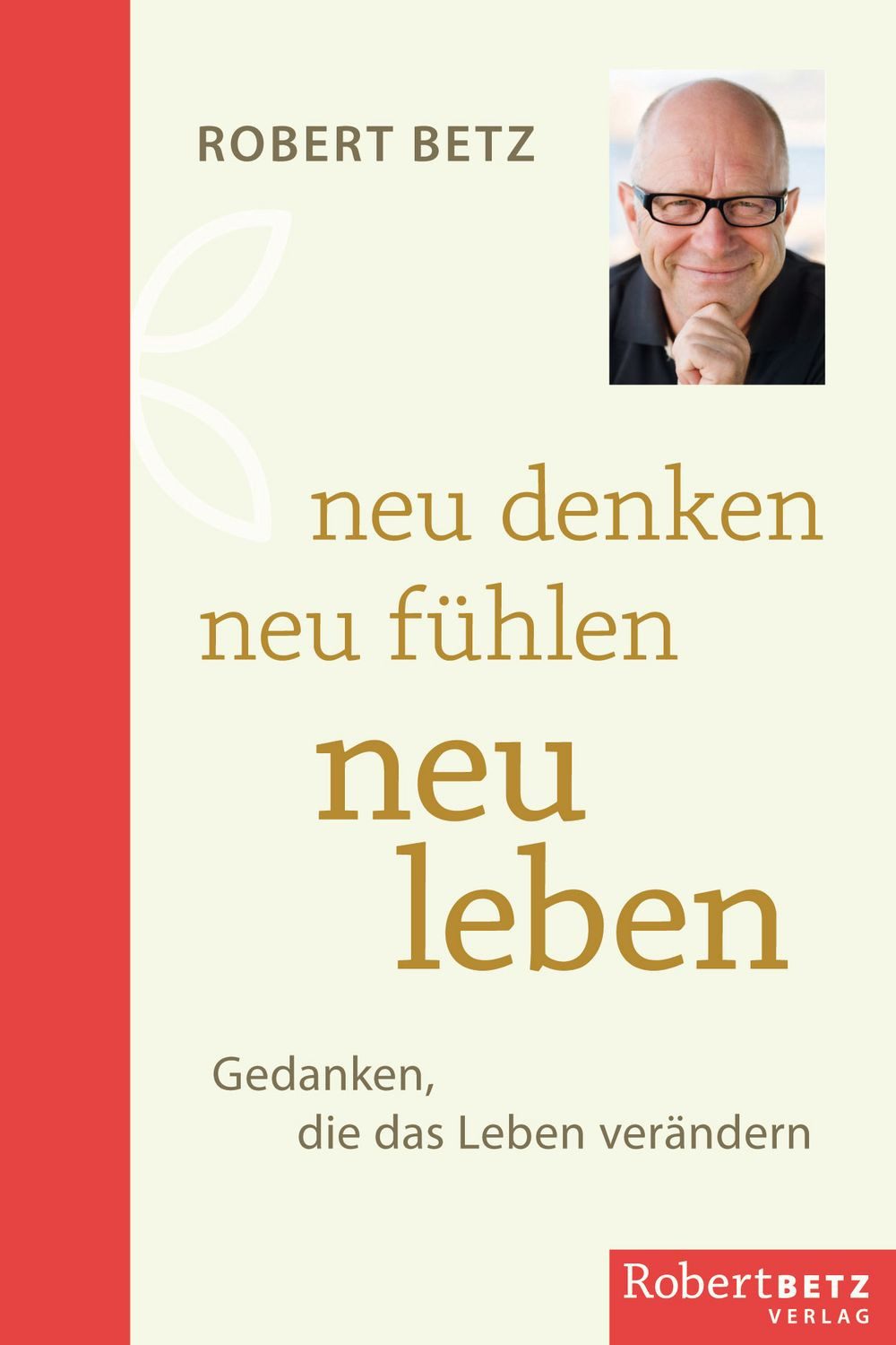 Neu denken - neu fühlen - neu leben / Theodor Betz Robert