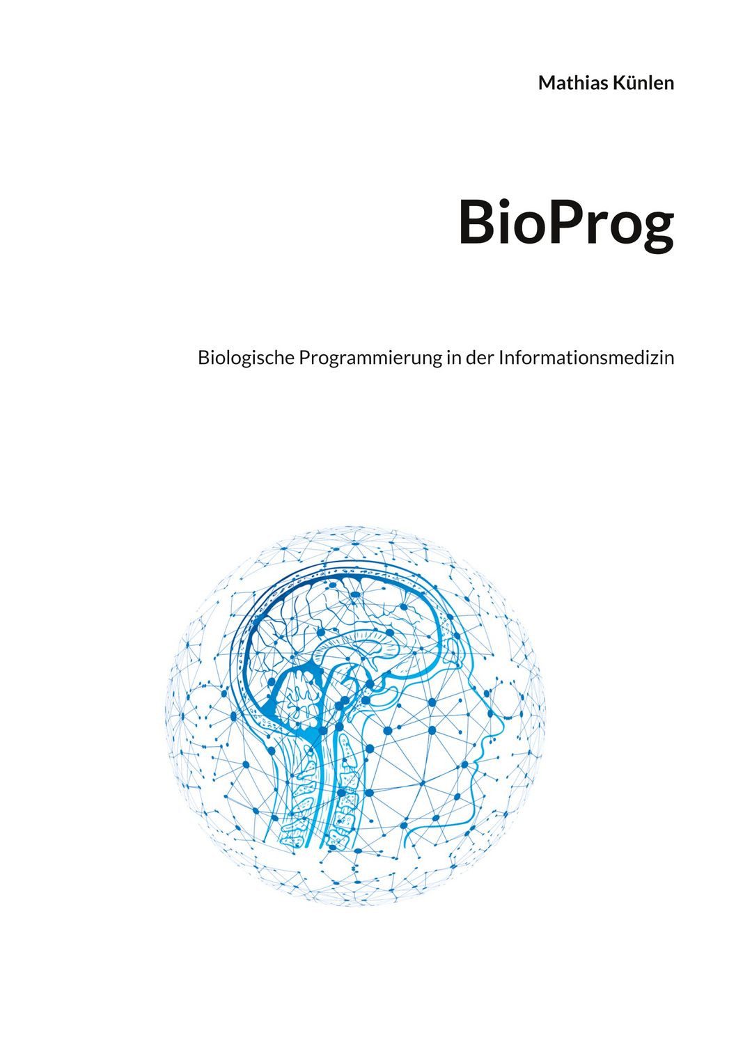 BioProg Biologische Programmierung in der Informationsmedizin / Mathias Künlen, Biologische Programmierung in der Informationsmedizin
