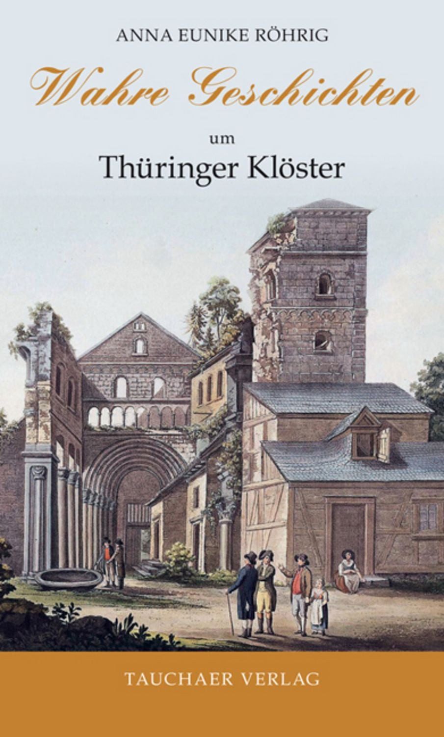 Wahre Geschichten um Thüringer Klöster / Anna Eunike Röhrig