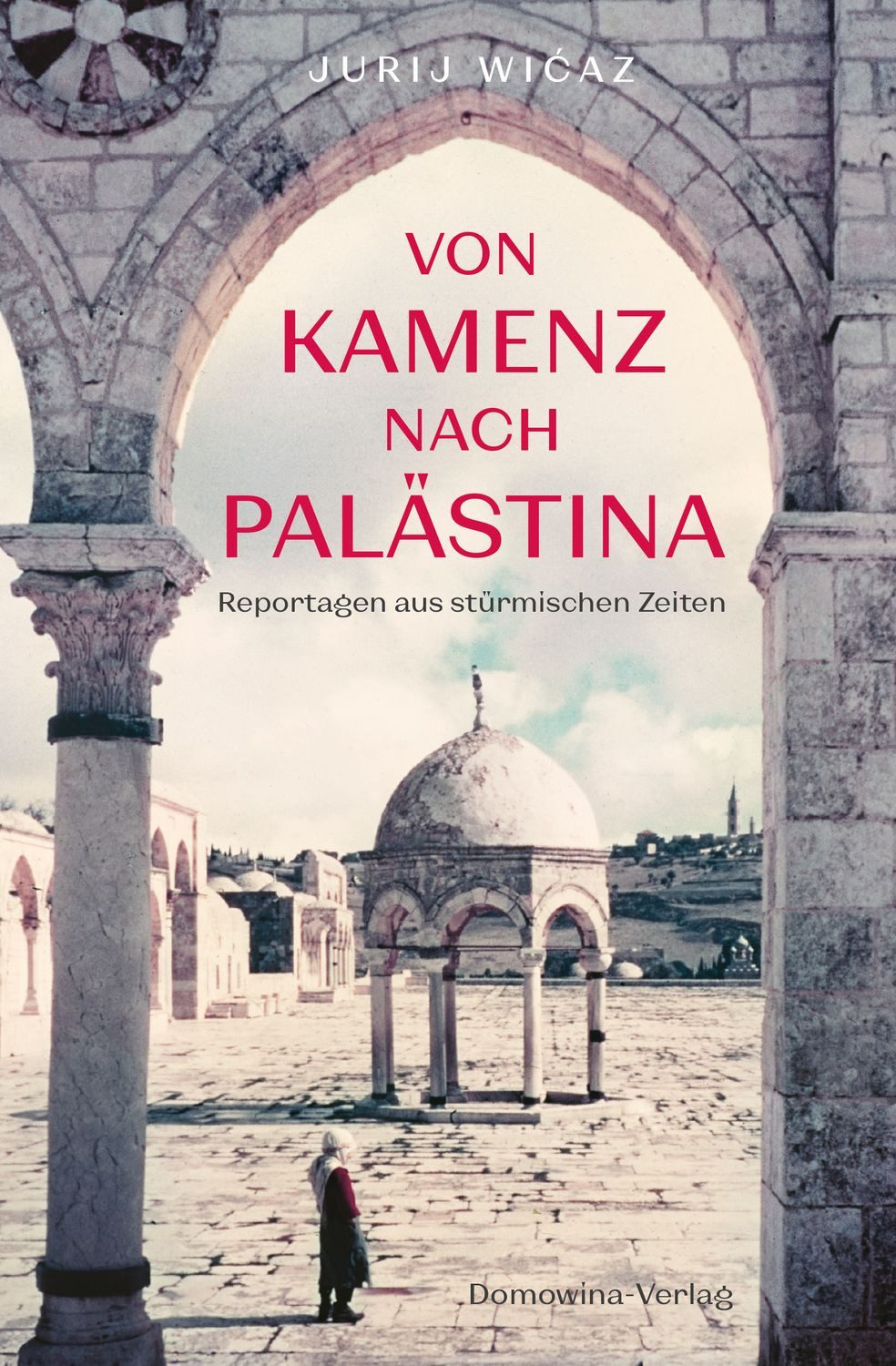 Von Kamenz nach Palästina Reportagen aus stürmischen Zeiten / Jurij Wićaz, X