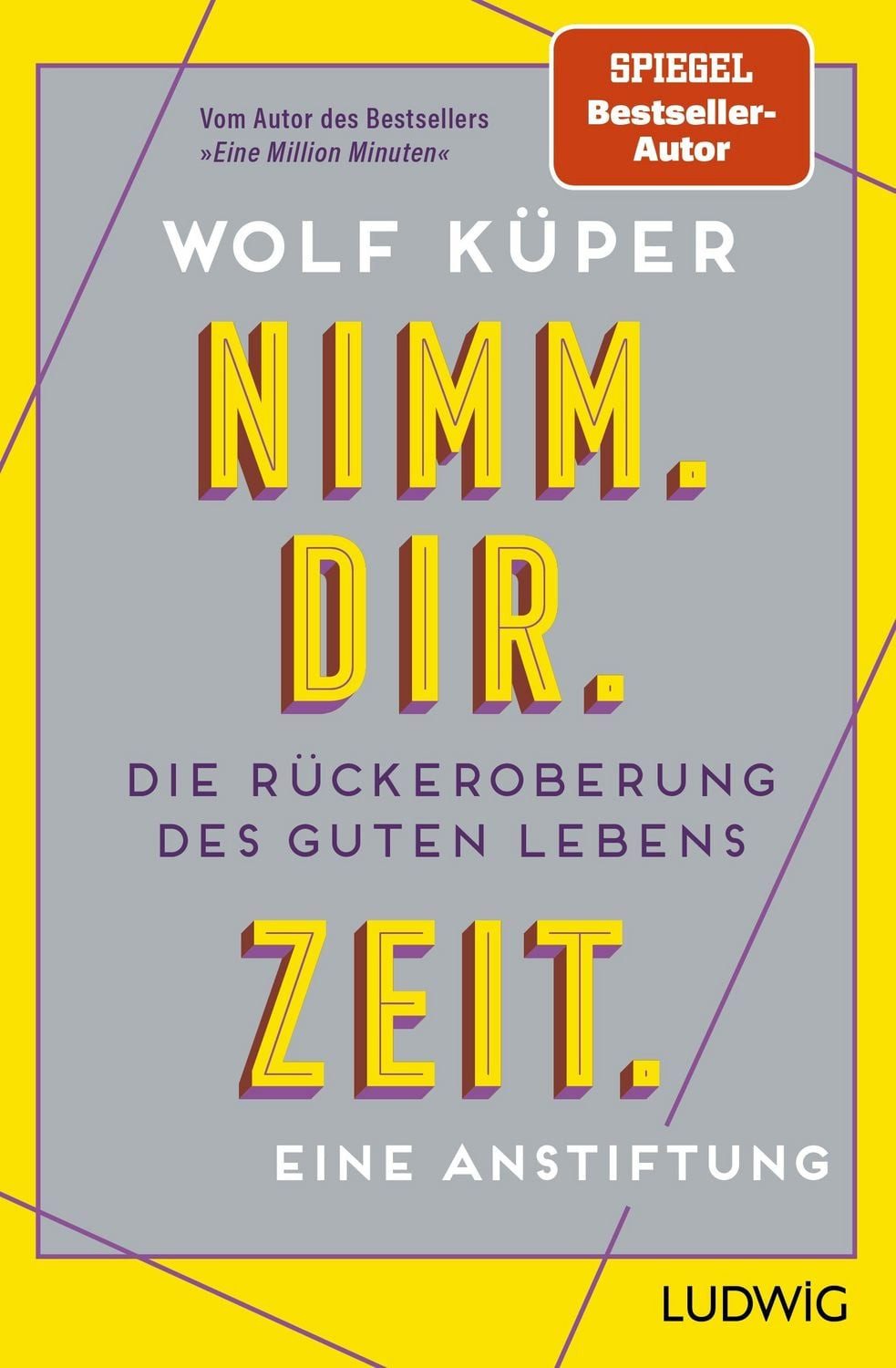 Nimm. Dir. Zeit. / Wolf Küper, Die Rückeroberung des guten Lebens. Eine Anstiftung - Vom Autor des SPIEGEL-Bestsellers Eine Million Minuten, SPIEGEL-Bestseller
