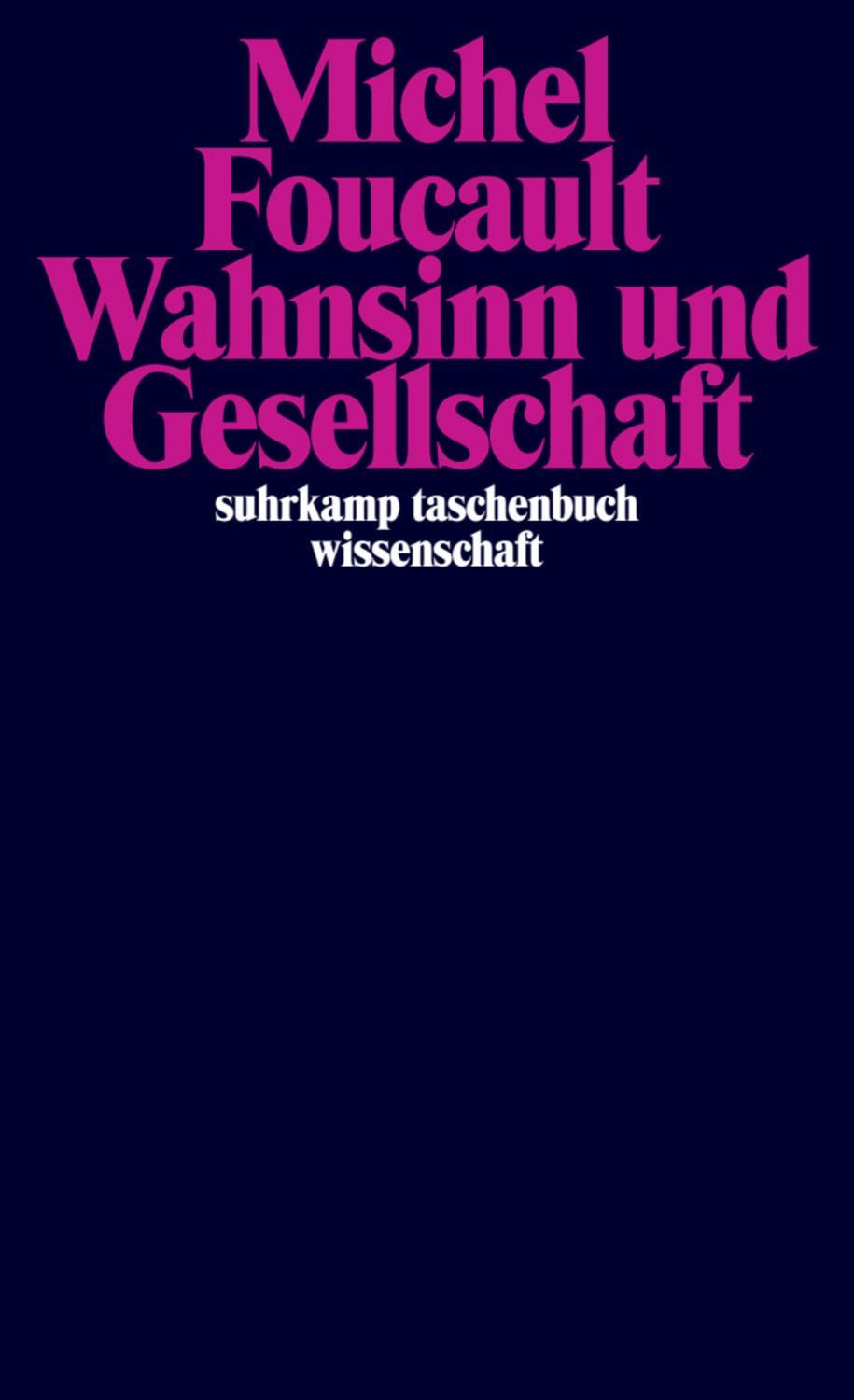 Wahnsinn und Gesellschaft / Michel Foucault, Eine Geschichte des Wahns im Zeitalter der Vernunft