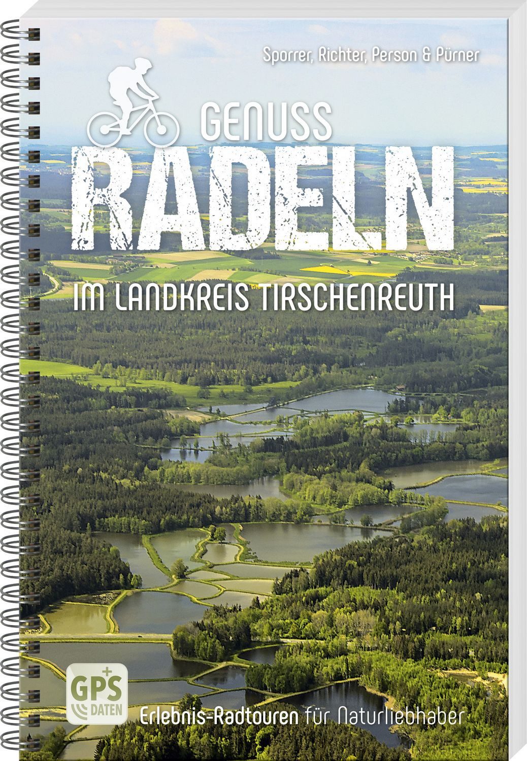 Genussradeln im Landkreis Tirschenreuth / Thomas Sporrer, Gerhard Richter, Bernhard Person, Helmut Pürner