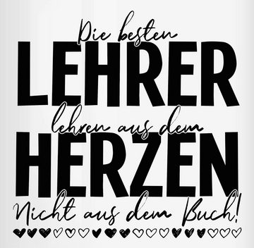 Shirtracer Tasse Die besten Lehrer lehren aus dem Herzen - Nicht aus dem Buch, Keramik, Lehrer