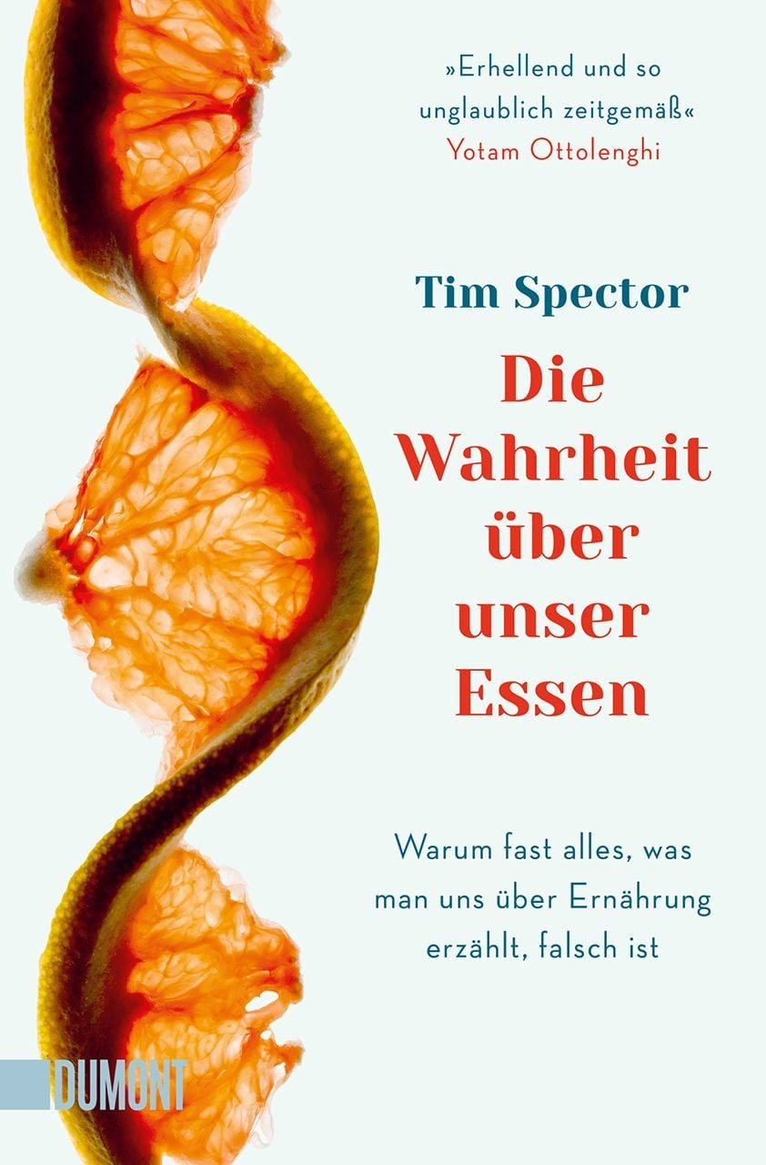 Die Wahrheit über unser Essen / Tim Spector, Warum fast alles, was man uns über Ernährung erzählt, falsch ist