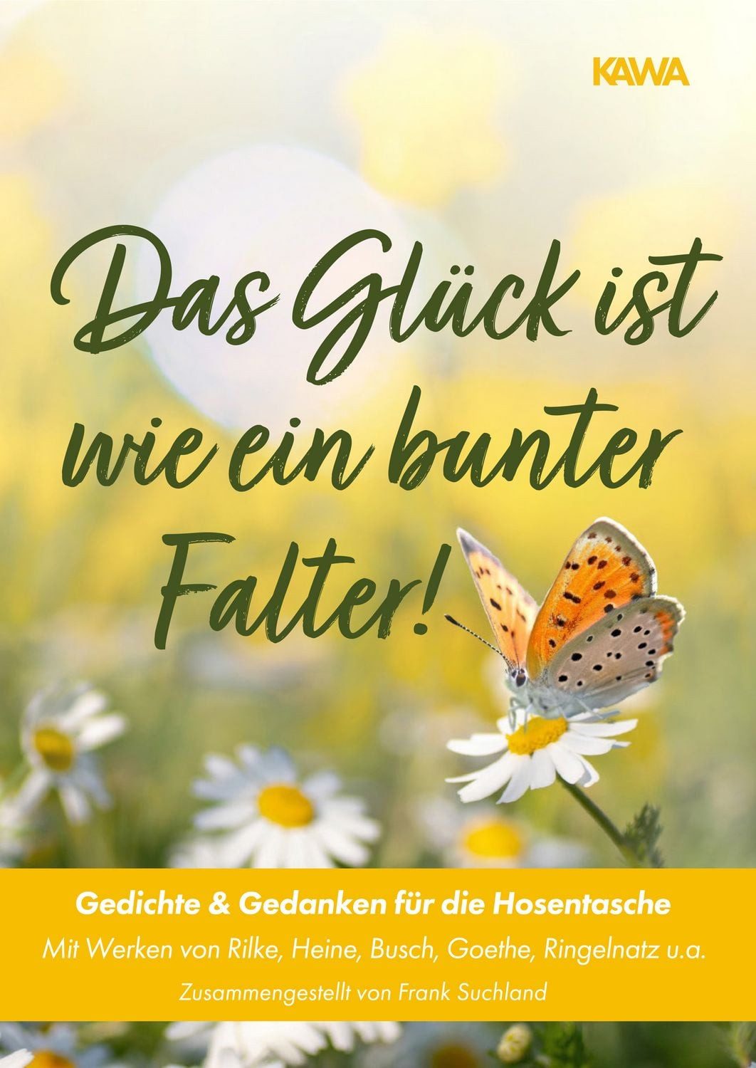 Das Glück ist wie ein bunter Falter! / Rainer Maria Rilke, Theodor Fontane, Joachim u.a. Ringelnatz, Frank Suchland