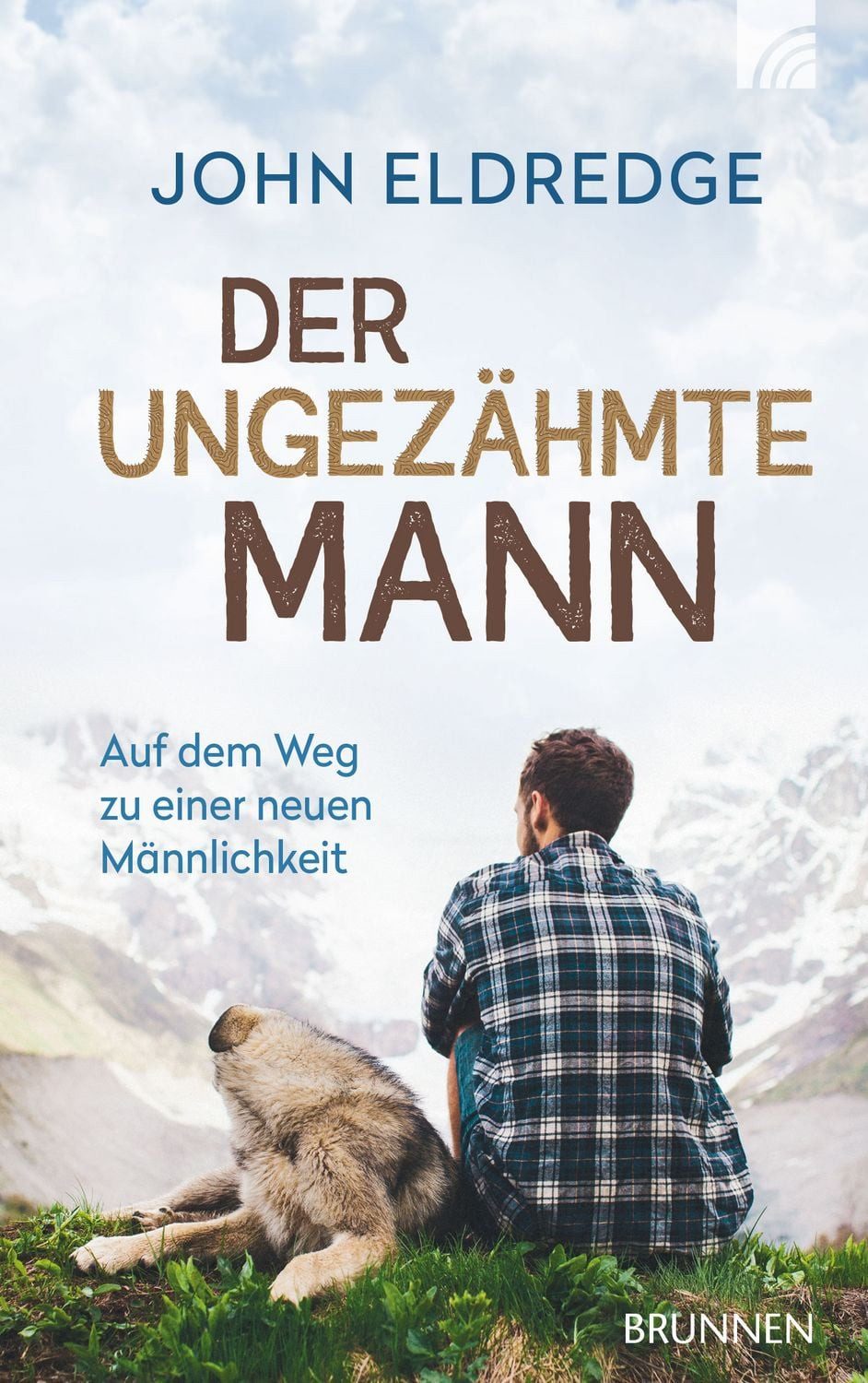 Der ungezähmte Mann / John Eldredge, Auf dem Weg zu einer neuen Männlichkeit