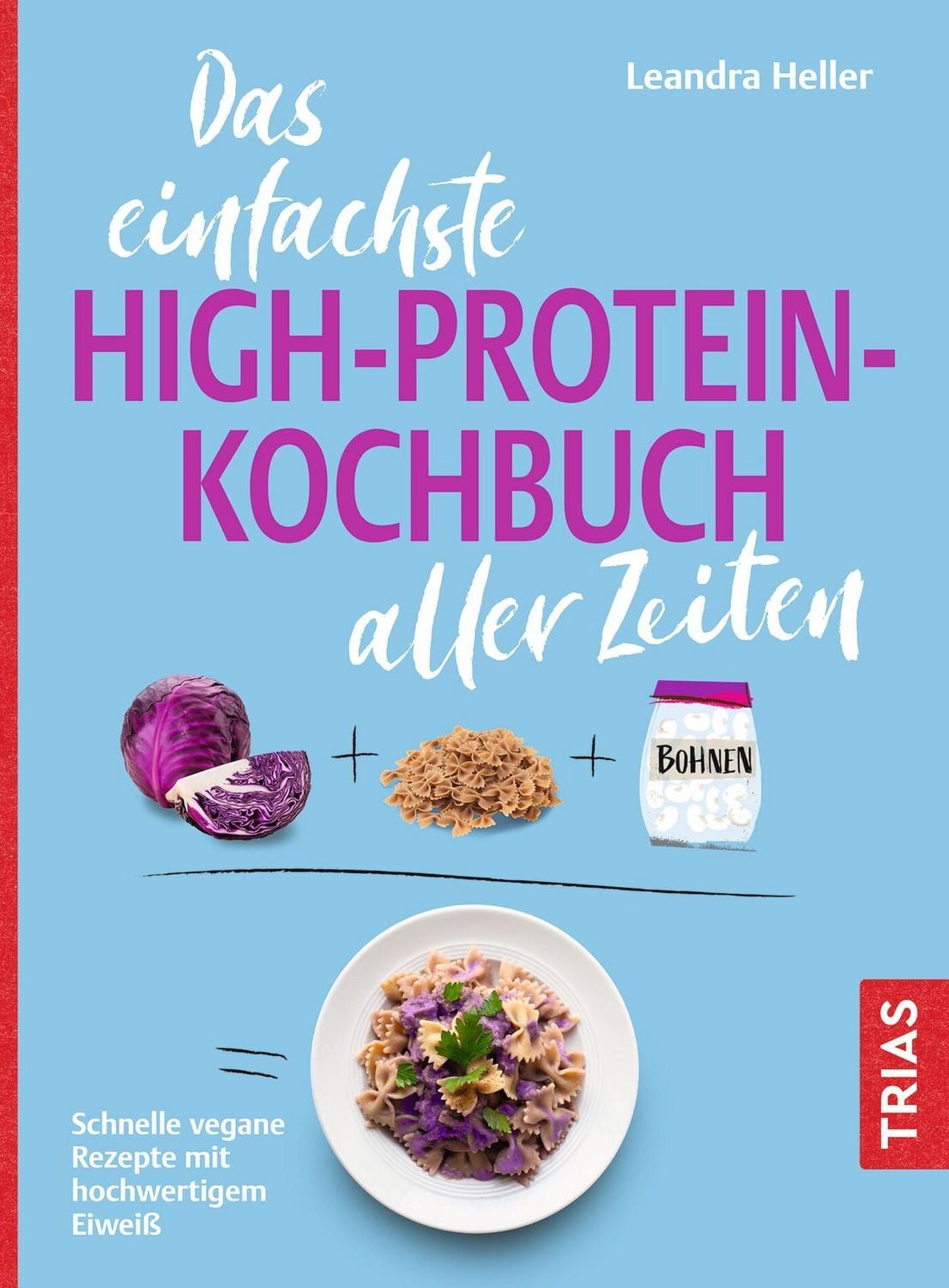 Das einfachste High-Protein-Kochbuch aller Zeiten / Leandra Heller