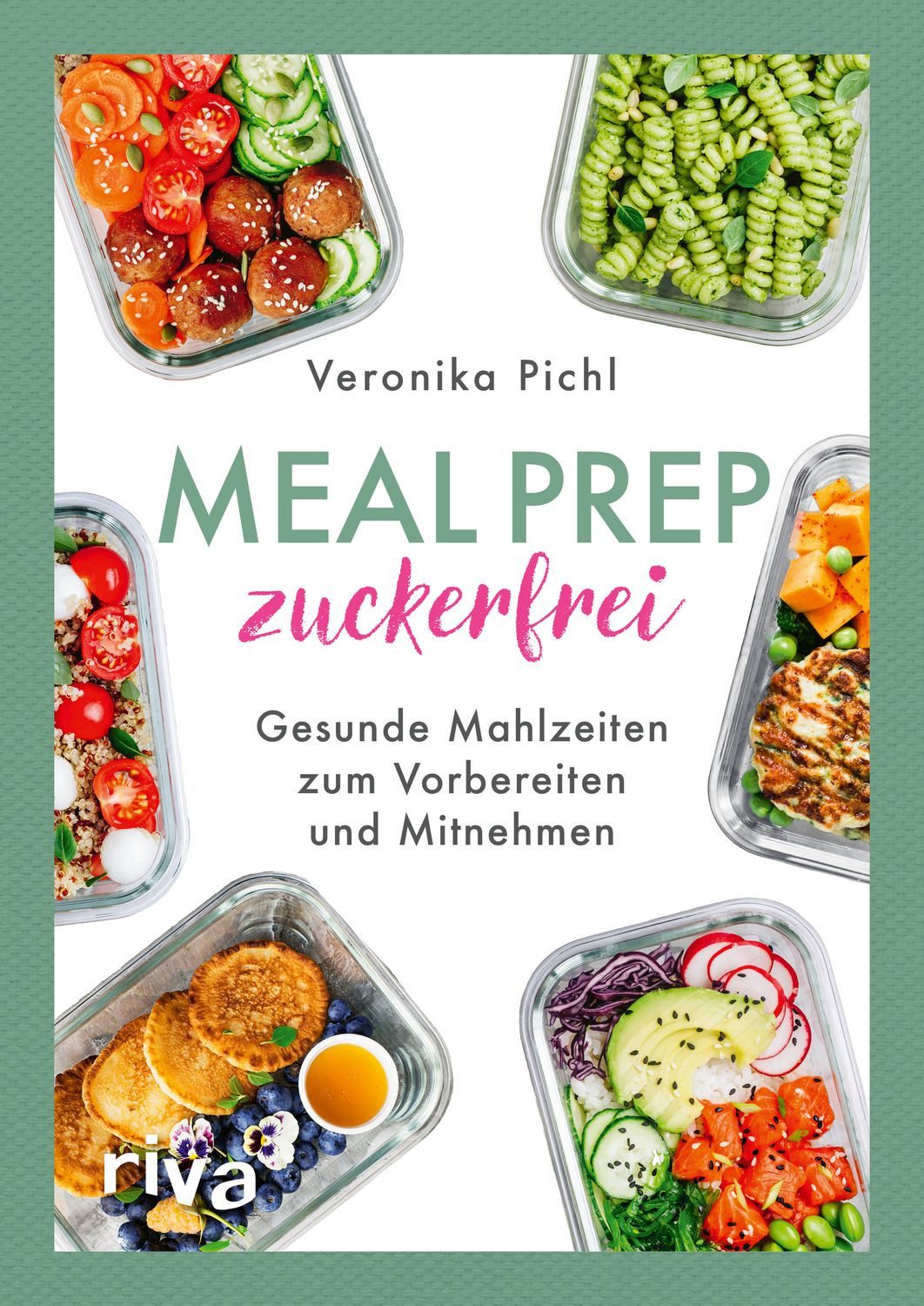 Meal Prep zuckerfrei Gesunde Mahlzeiten zum Vorbereiten und Mitnehmen. / Veronika Pichl