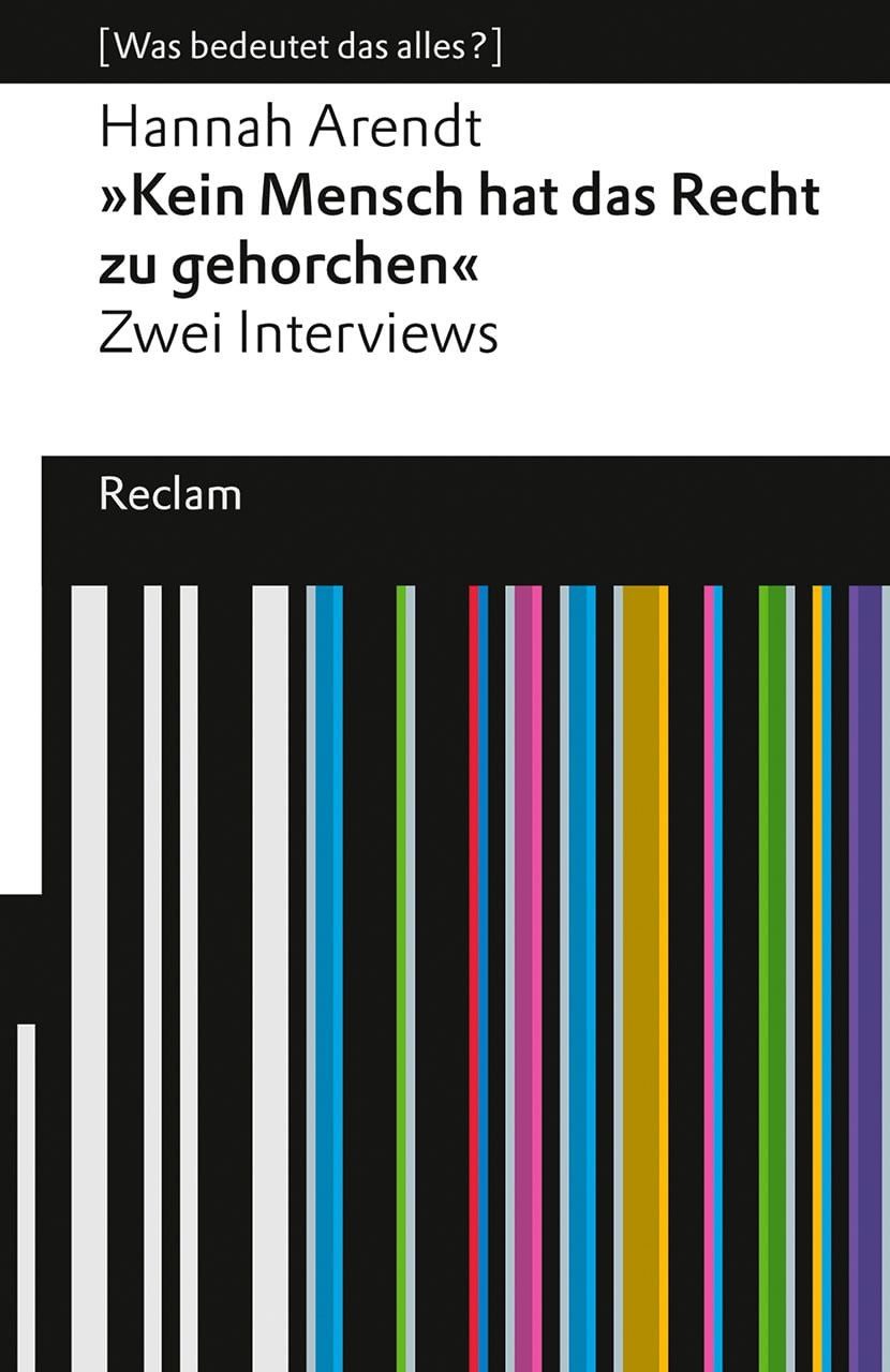 ""Kein Mensch hat das Recht zu gehorchen"". Zwei Interviews / Hannah Arendt, [Was bedeutet das alles?] – Arendt, Hannah – Erläuterungen; Denkanstöße; Analyse – 14598