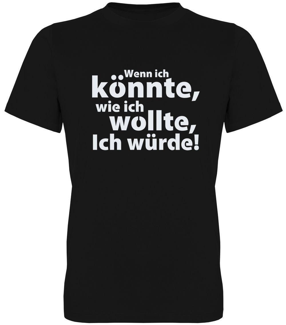 T-Shirt Wenn ich könnte, wenn ich wollte, ich würde!