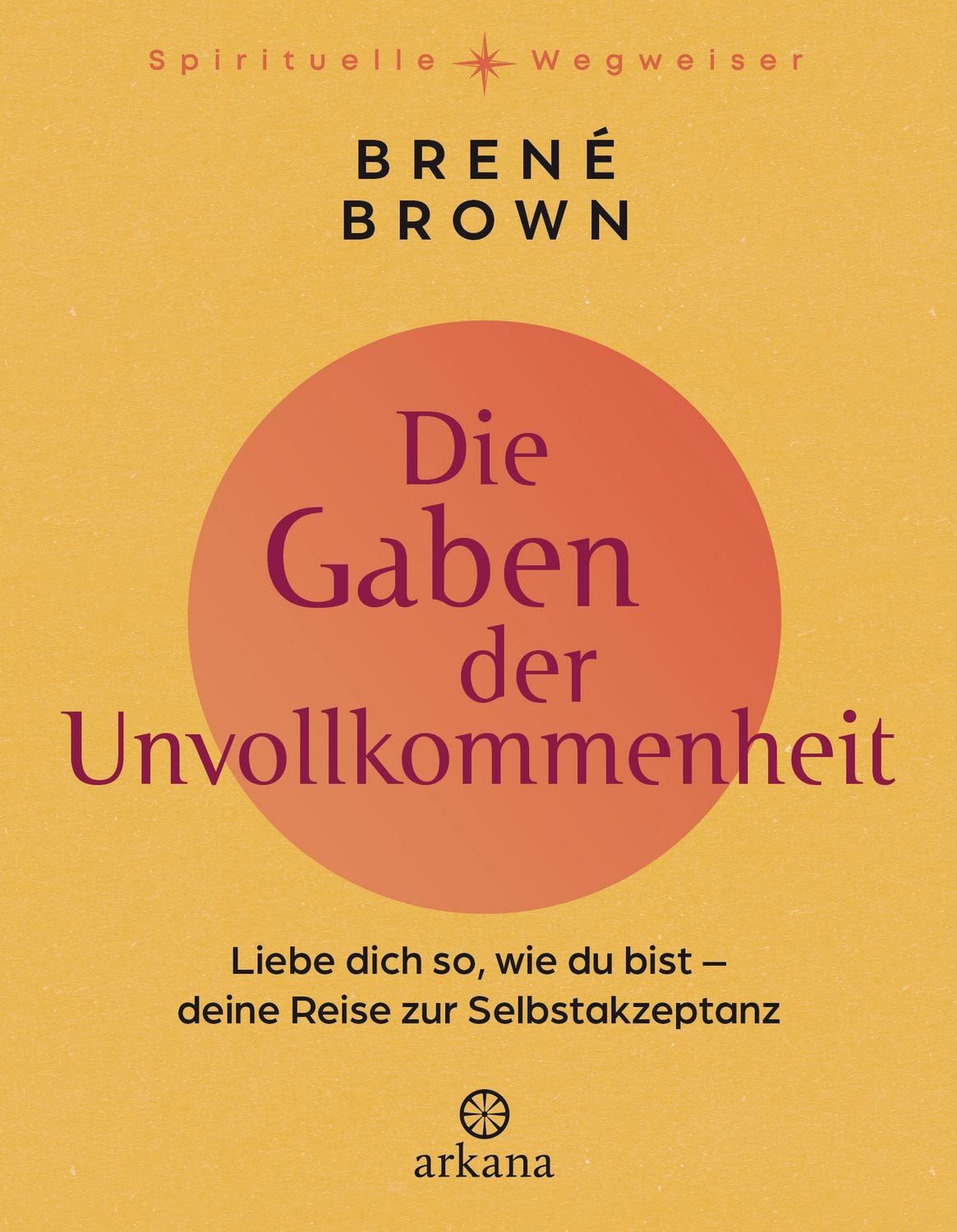 Die Gaben der Unvollkommenheit / Brené Brown, Liebe dich so, wie du bist – Deine Reise zur Selbstakzeptanz - Der spirituelle Klassiker in hochwertiger Neusausgabe - Aus der Reihe „Spirituelle Wegweiser""
