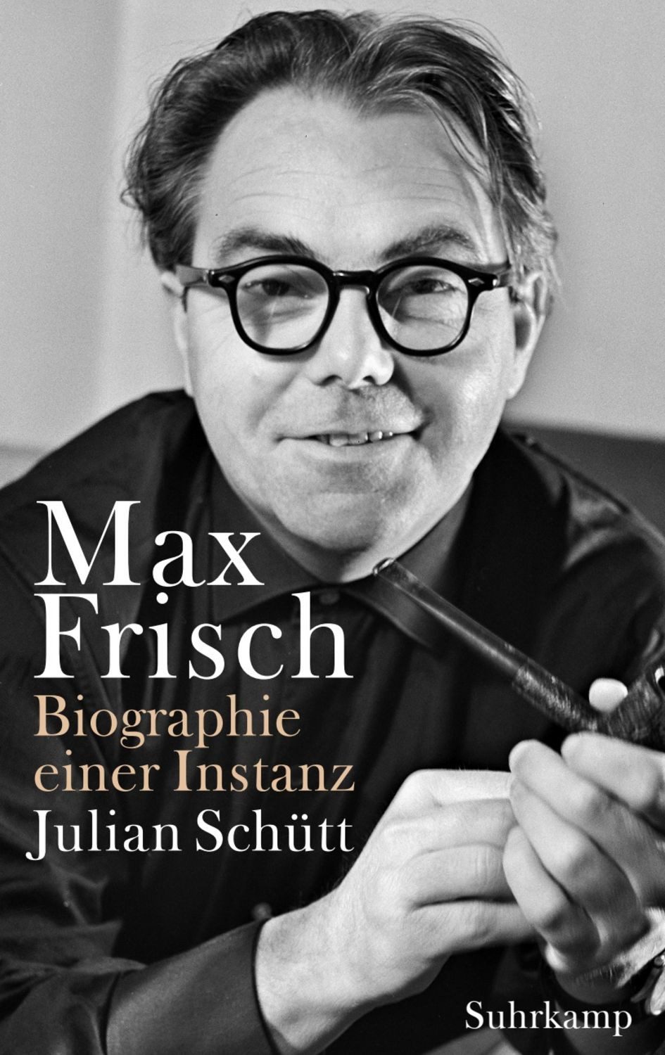Max Frisch - Biographie einer Instanz. 1955-1991 (Max-Frisch-Biographi / Julian Schütt