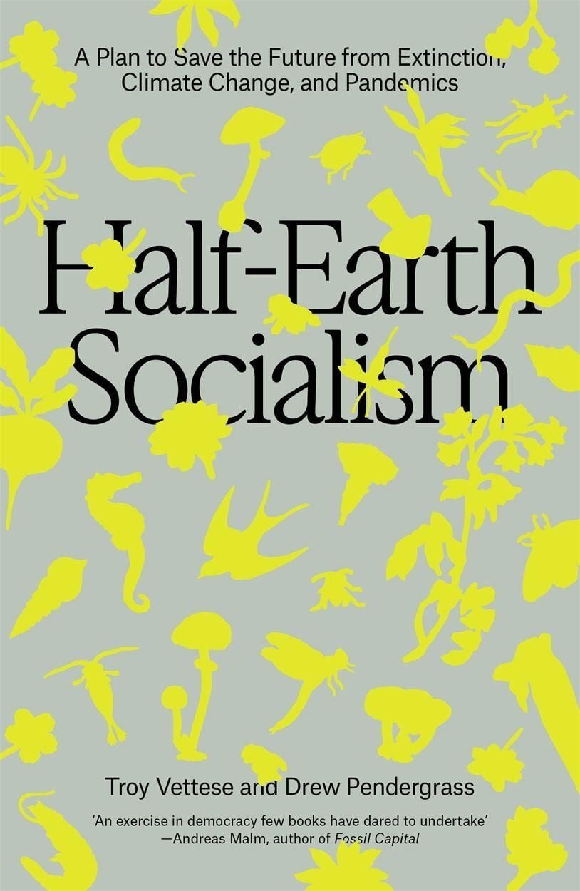 Half-Earth Socialism / Troy Vettese, Drew Pendergrass, A Plan to Save the Future from Extinction, Climate Change and Pandemics