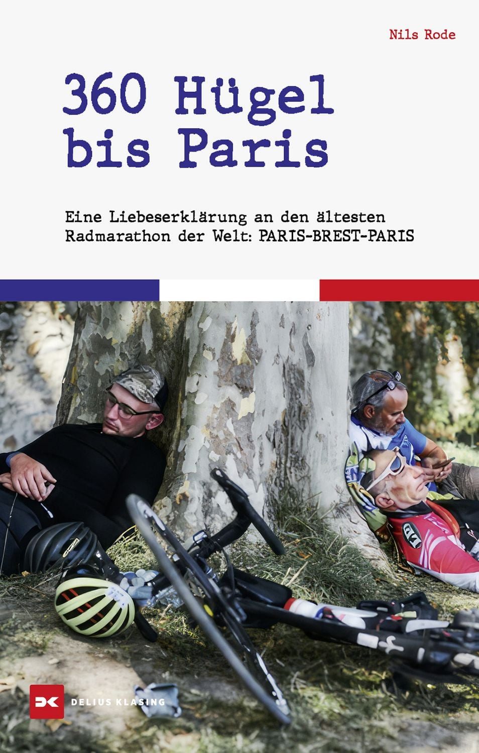 360 Hügel bis Paris Eine Liebeserklärung an den ältesten Radmarathon d / Nils Rode, Eine Liebeserklärung an den ältesten Radmarathon der Welt: Paris-Brest-Paris