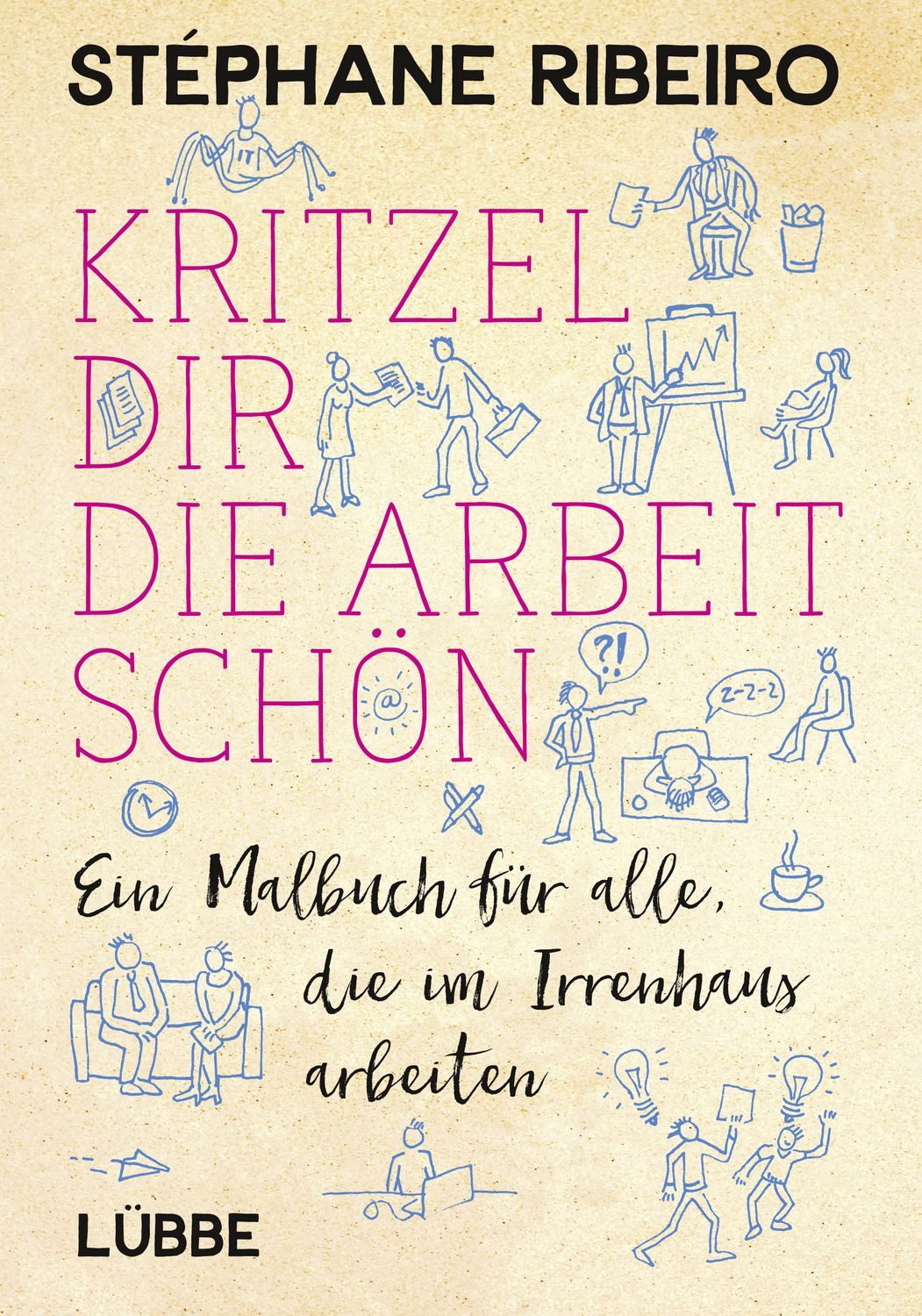 Kritzel dir die Arbeit schön Ein Malbuch für alle, die im Irrenhaus ar / Stéphane Ribeiro, Ein Malbuch für alle, die im Irrenhaus arbeiten