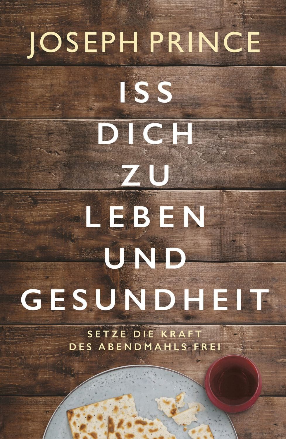 Iss dich zu Leben und Gesundheit / Joseph Prince, Setze die Kraft des Abendmahls frei