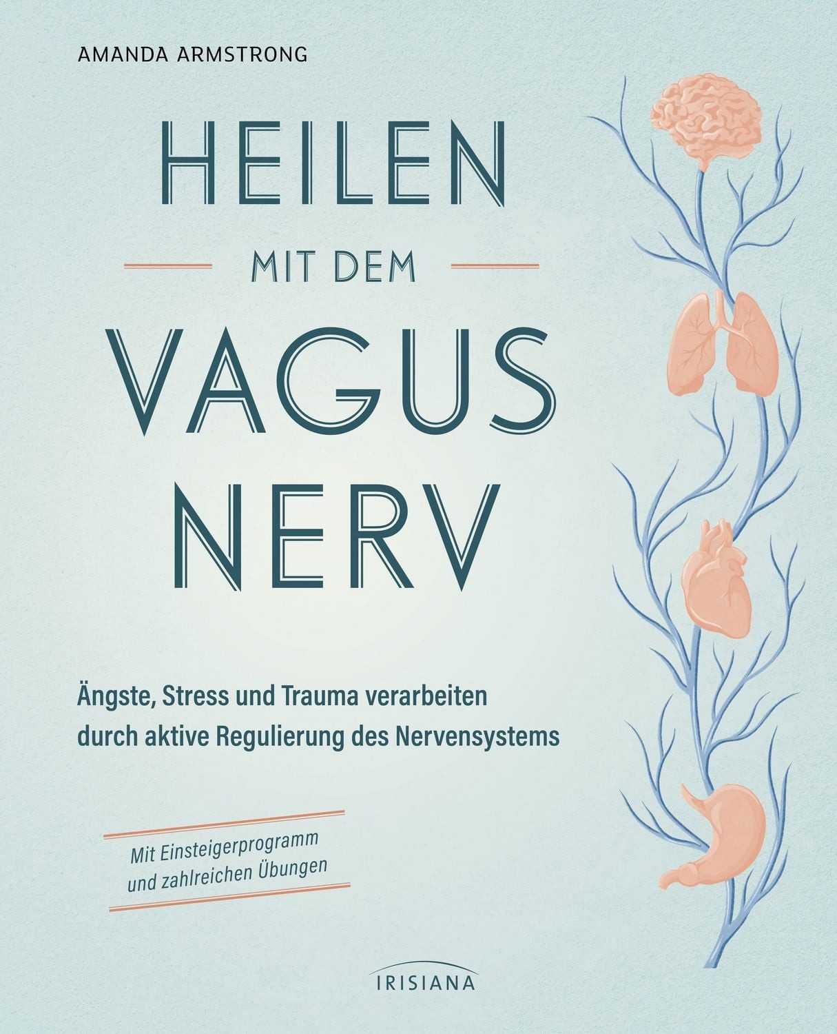 Heilen mit dem Vagusnerv / Amanda Armstrong, Ängste, Stress und Trauma verarbeiten durch die aktive Regulierung des Nervensystems - Mit Einsteigerprogramm und zahlreichen Übungen