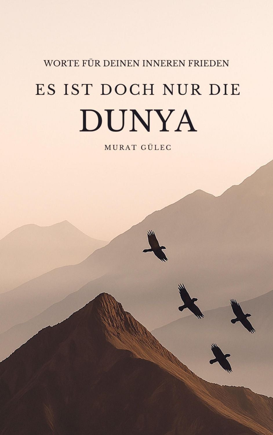 Es ist doch nur die Dunya: Worte für deinen inneren Frieden / Murat Gülec