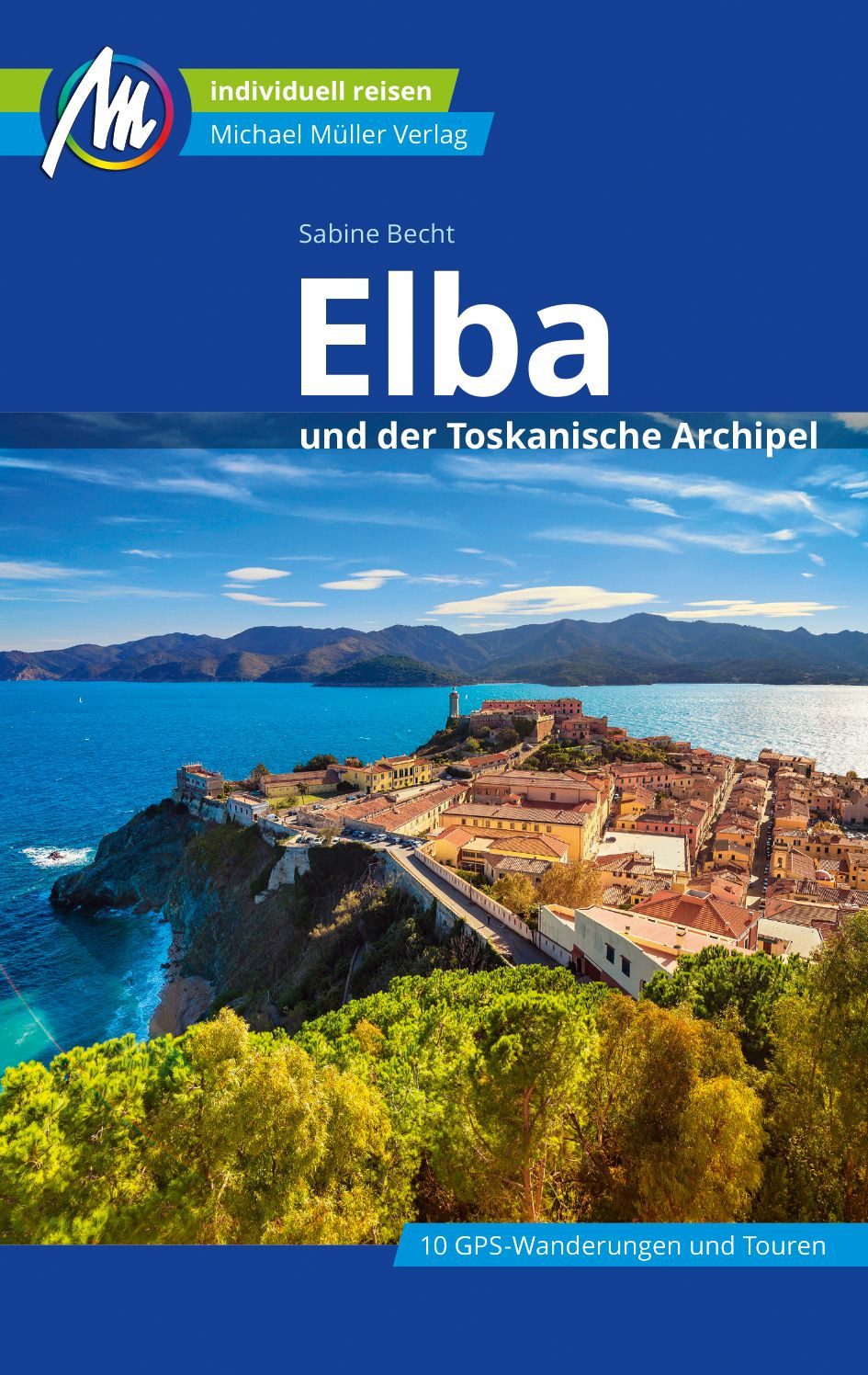 Reiseführer MICHAEL MÜLLER Reiseführer Elba 100% authentisch, aktuell und vor Ort Sabine Becht