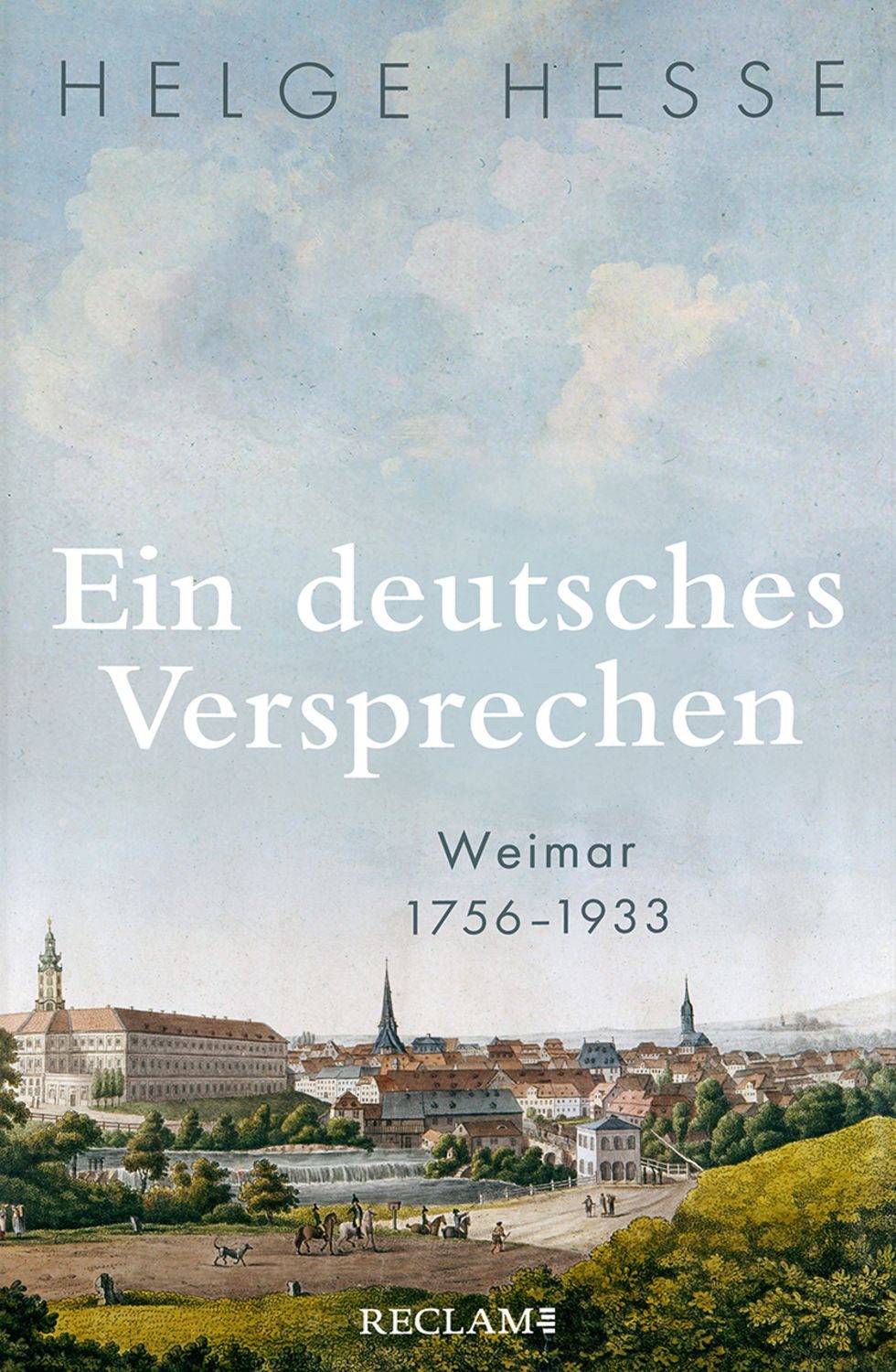 Ein deutsches Versprechen. Weimar 1756–1933 ¦ Die Bedeutung Weimars fü / Helge Hesse