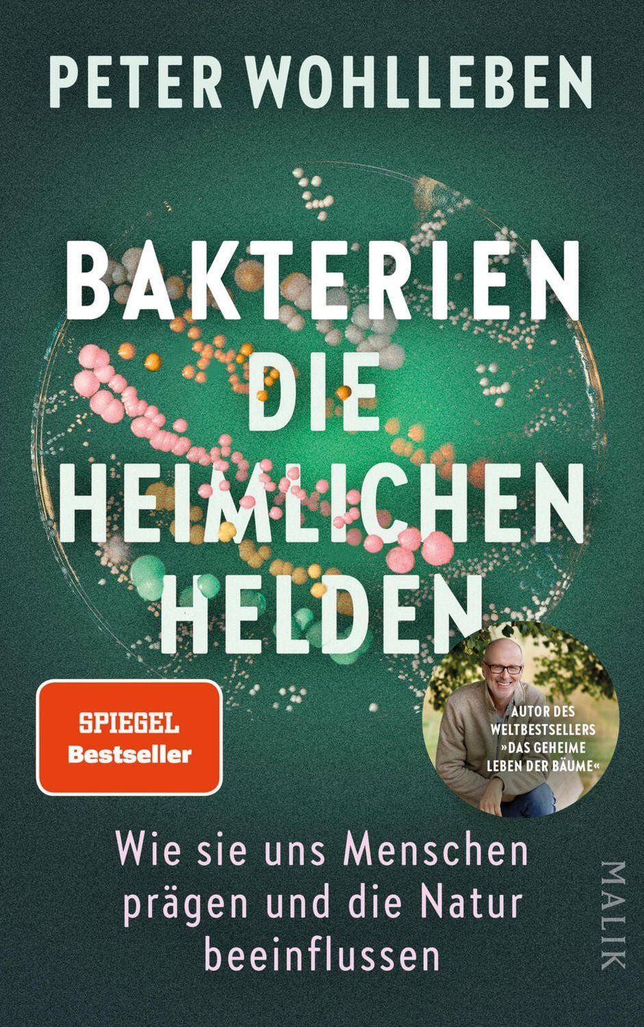 Bakterien – die heimlichen Helden / Peter Wohlleben, Wie sie uns Menschen prägen und die Natur beeinflussen, Das neue, bahnbrechende Buch vom Autor des Weltbestsellers »Das geheime Leben der Bäume«