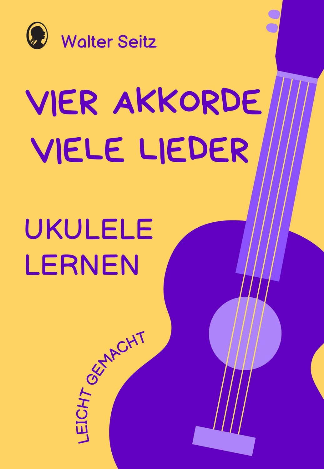 Ukulele lernen leicht gemacht, Vier Akkorde - viele Lieder / Walter Seitz-Krautstorfer