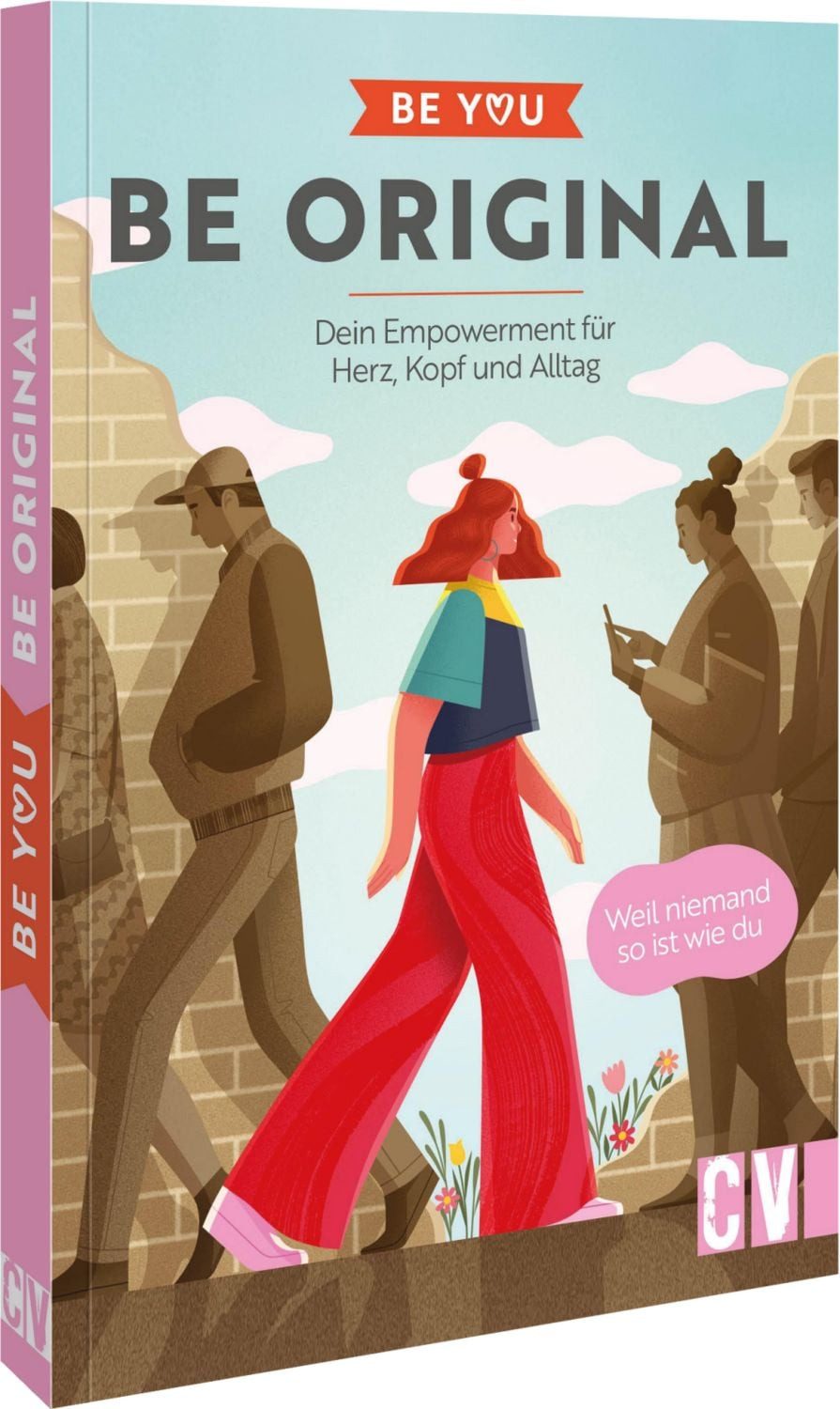 Be You – Be Original Dein Empowerment für Herz, Kopf und Alltag. Weil / diverse, Dein Empowerment für Herz, Kopf und Alltag. Weil niemand so ist wie du