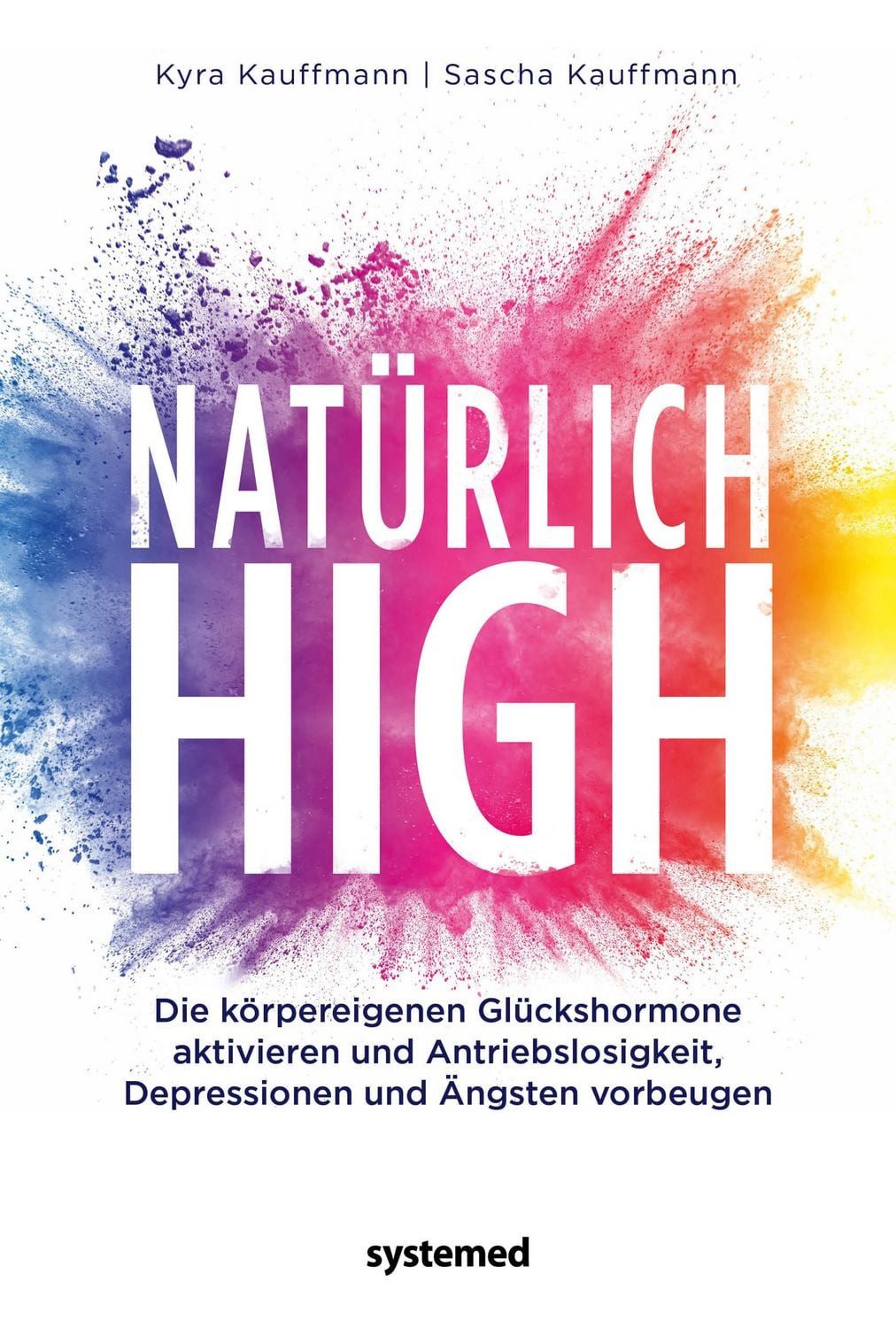 Natürlich high Die körpereigenen Glückshormone aktivieren und Depressi / Kyra Kauffmann, Sascha Kauffmann, X