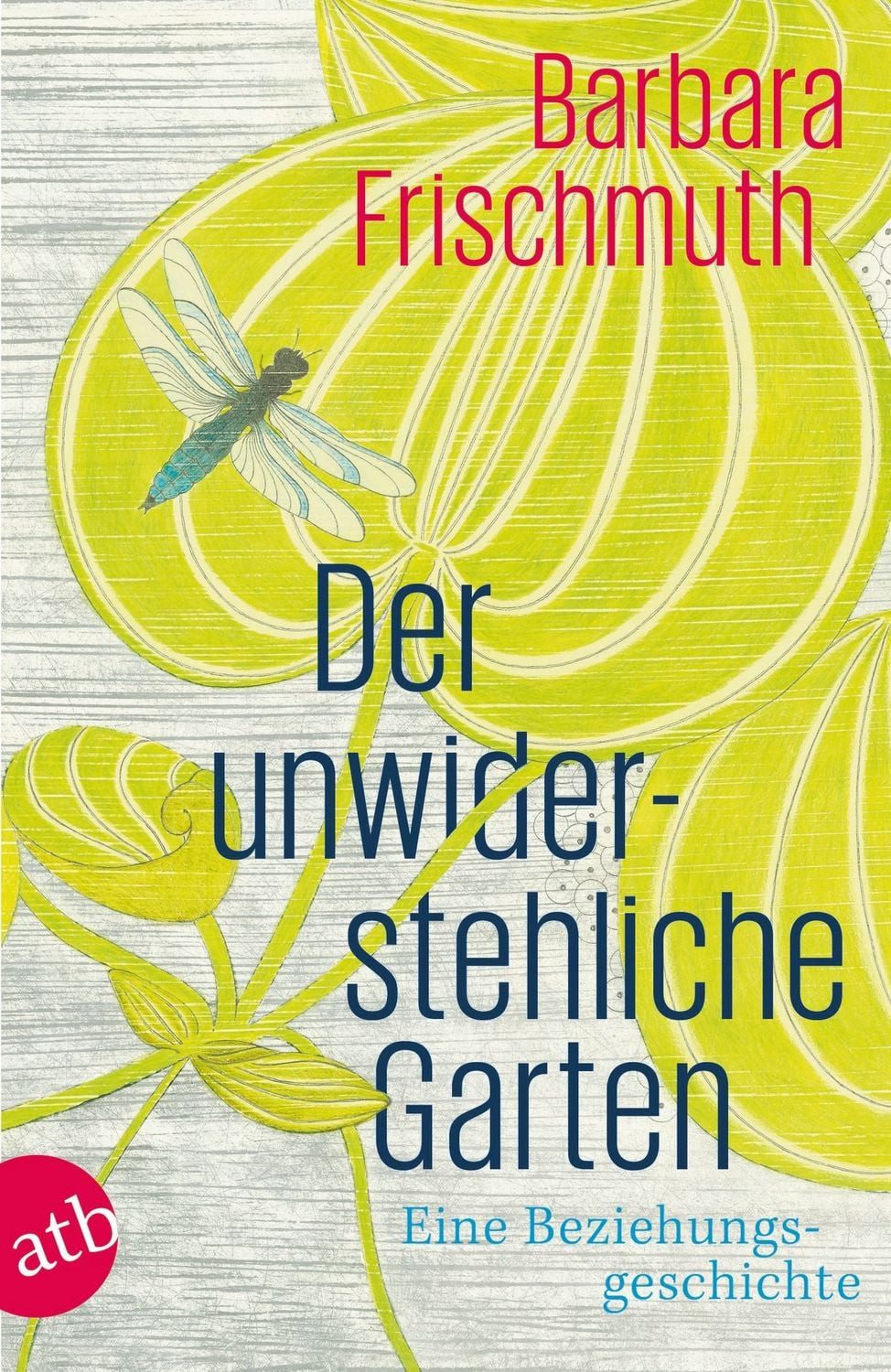 Der unwiderstehliche Garten / Barbara Frischmuth