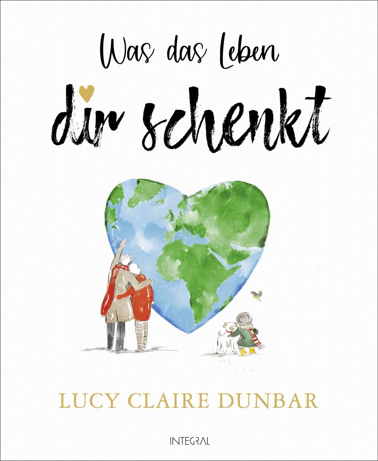 Ratgeber Was das Leben dir schenkt Ein bezauberndes Geschenkbuch für mehr Mut u Lucy Claire Dunbar