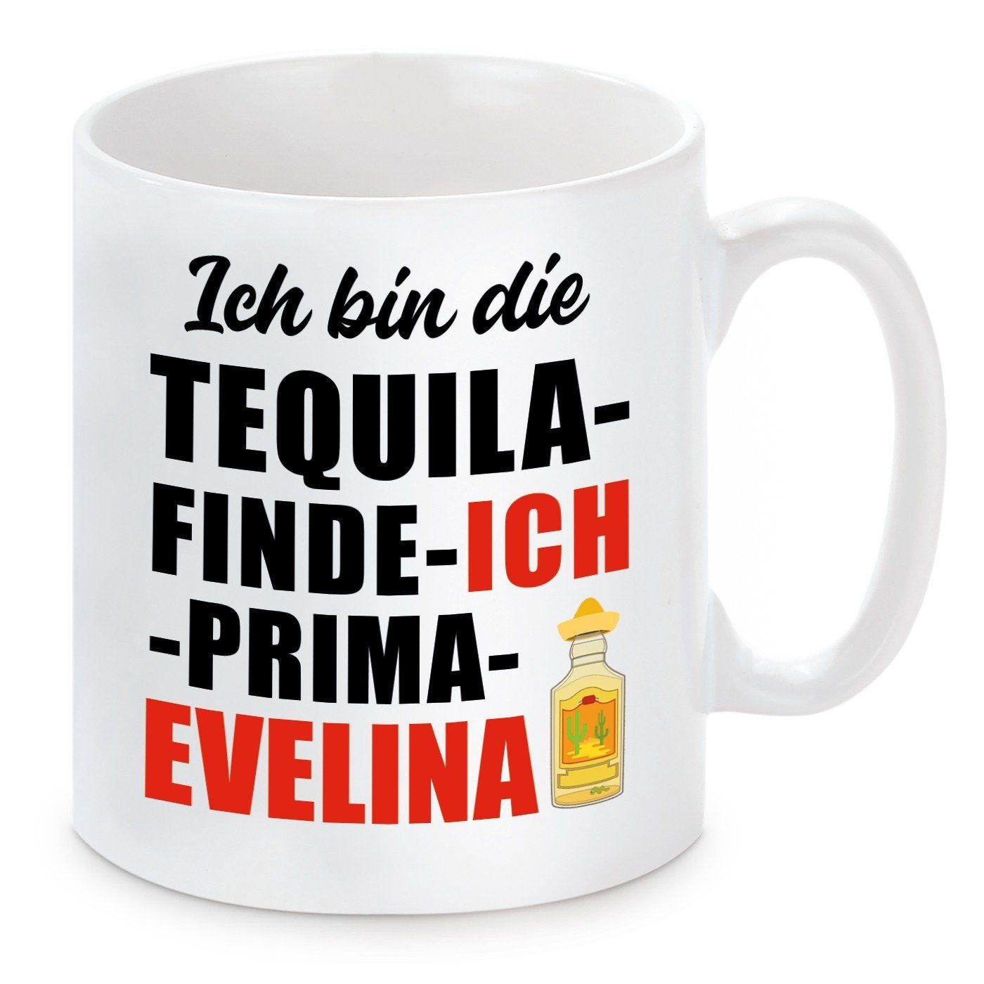 Herzbotschaft Tasse Kaffeebecher mit und Motiv EVELINA, mikrowellengeeignet DIE TEQUILA ICH BIN Keramik, Kaffeetasse PRIMA spülmaschinenfest ICH FINDE