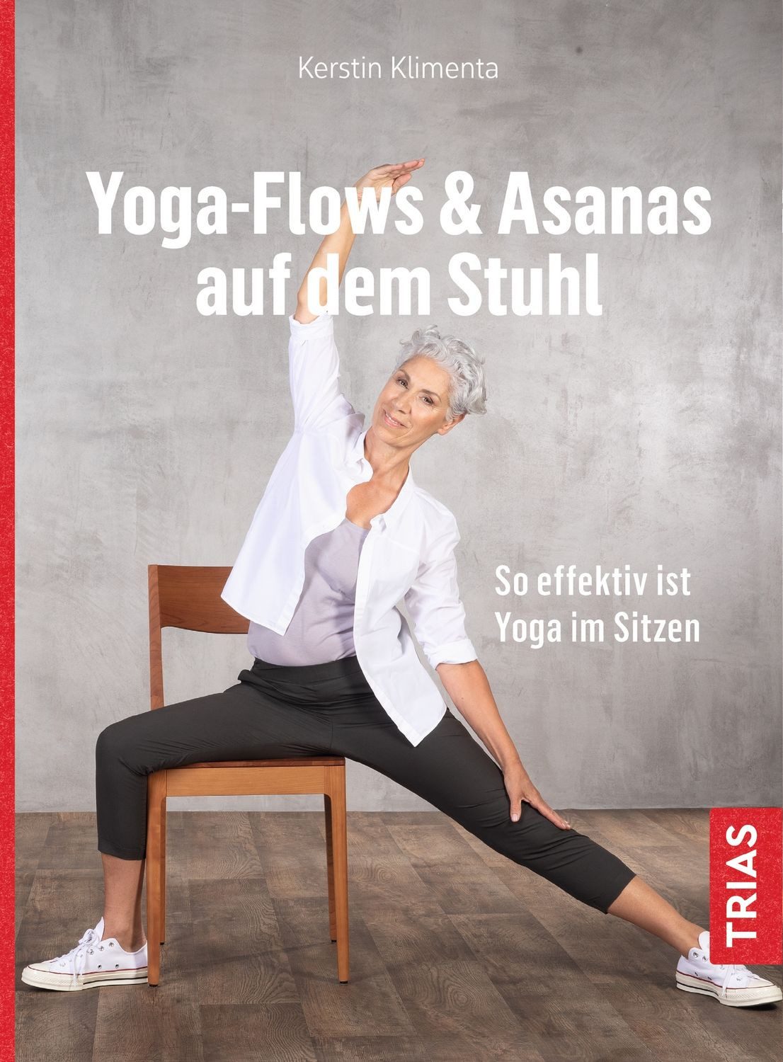 Yoga - Flows & Asanas auf dem Stuhl So effektiv ist Yoga im Sitzen / Kerstin Klimenta, X