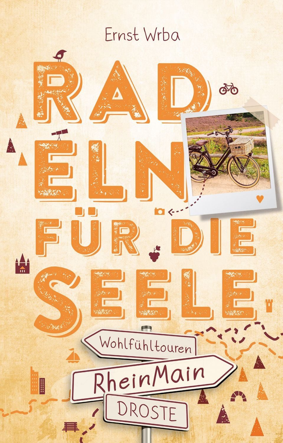 RheinMain. Radeln für die Seele / Ernst Wrba, Genussvolle Wohlfühltouren mit einzigartigen Erlebnissen und Entdeckungen entlang idyllischer Wege und Regionen, Inkl. GPS-Daten als Download