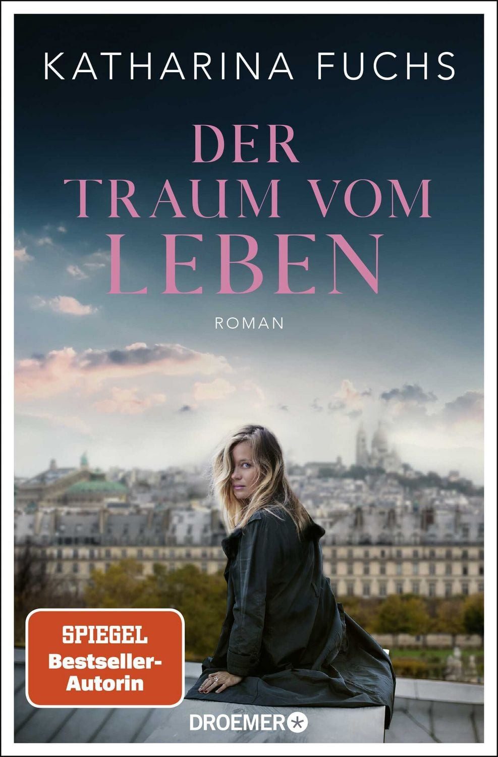 Der Traum vom Leben / Katharina Fuchs, Roman, SPIEGEL Bestseller-Autorin, Von der Bestseller-Autorin von »Zwei Handvoll Leben«, SPIEGEL-Bestseller