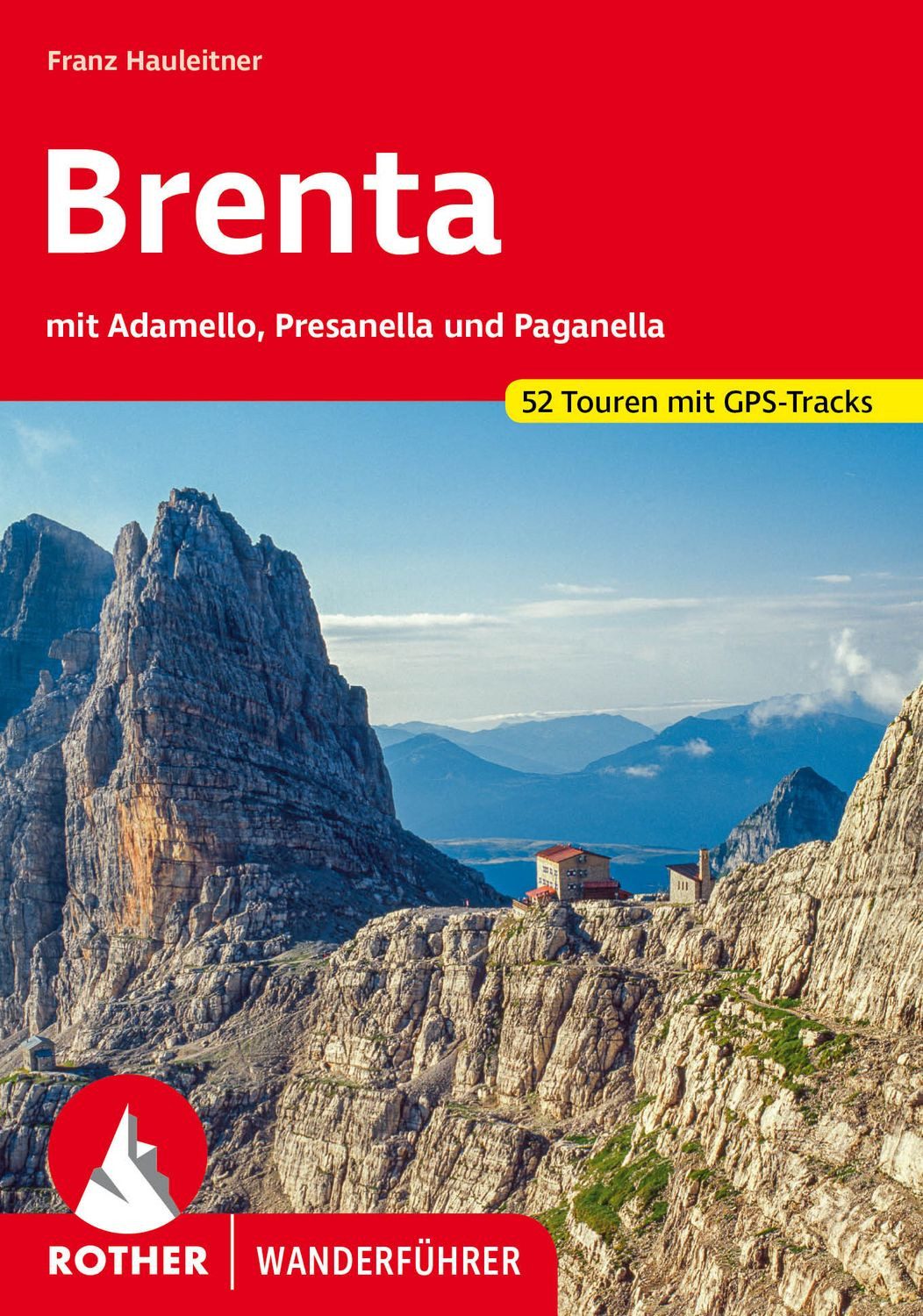 ROTHER Wanderführer Brenta mit Adamello, Presanella und Paganella. 52 / Franz Hauleitner, mit Adamello, Presanella und Paganella. 52 Touren mit GPS-Tracks