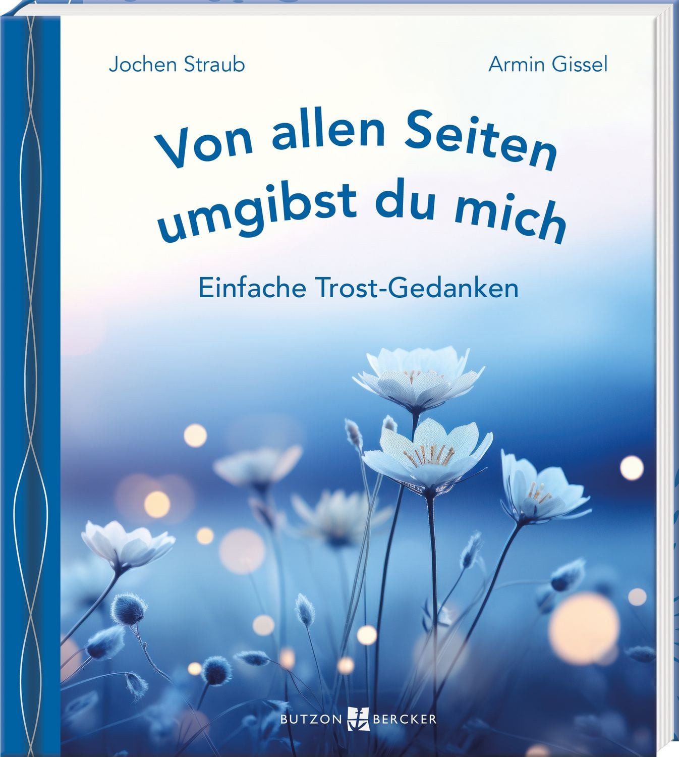 Von allen Seiten umgibst du mich / Armin Gissel, Jochen Straub, Einfache Trost-Gedanken. Worte, Gedichte und Lieder in Einfacher Sprache, die Hilfe bei Todesfällen und Trauer bieten. Liebevolles Kondolenz-Geschenk