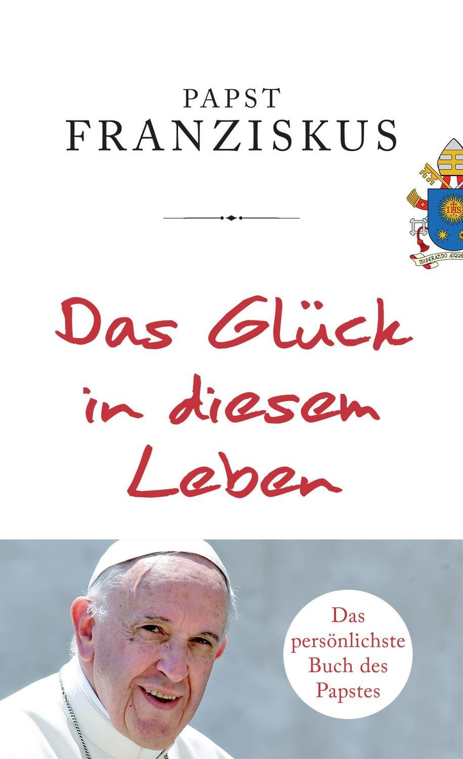 Das Glück in diesem Leben / Papst Franziskus