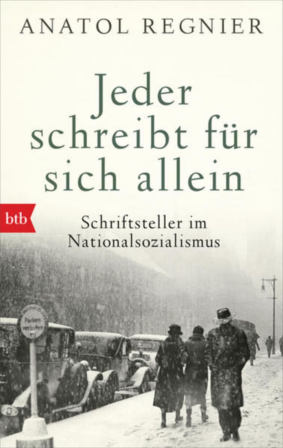 Jeder schreibt für sich allein / Anatol Regnier, Schriftsteller im Nationalsozialismus - Mit einem Nachwort von Michael Krüger