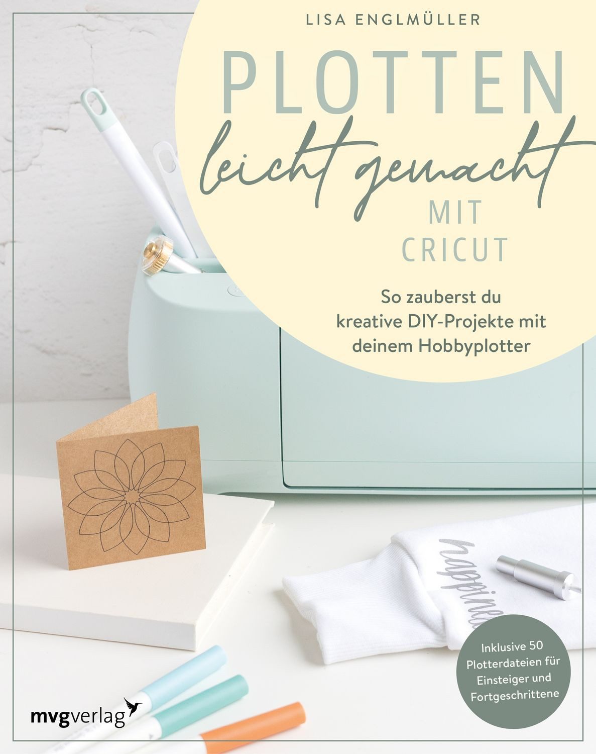 Plotten leicht gemacht mit Cricut / Lisa Englmüller, So zauberst du kreative DIY-Projekte mit deinem Hobbyplotter. Vielseitiges Bastelbuch für Anfänger und Fortgeschrittene mit Ideen für Deko, Geschenke und Karten