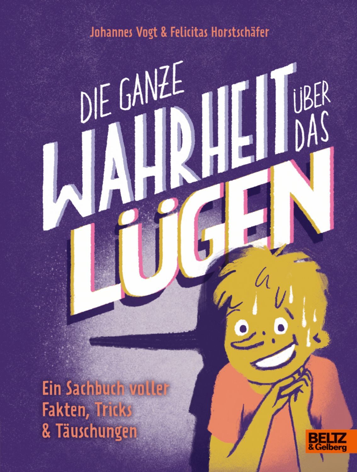Die ganze Wahrheit über das Lügen / Johann Vogt, Felicitas Horstschäfer