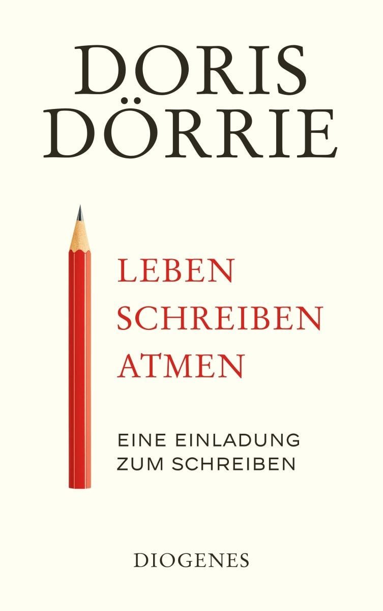 Leben, schreiben, atmen / Doris Dörrie, Eine Einladung zum Schreiben